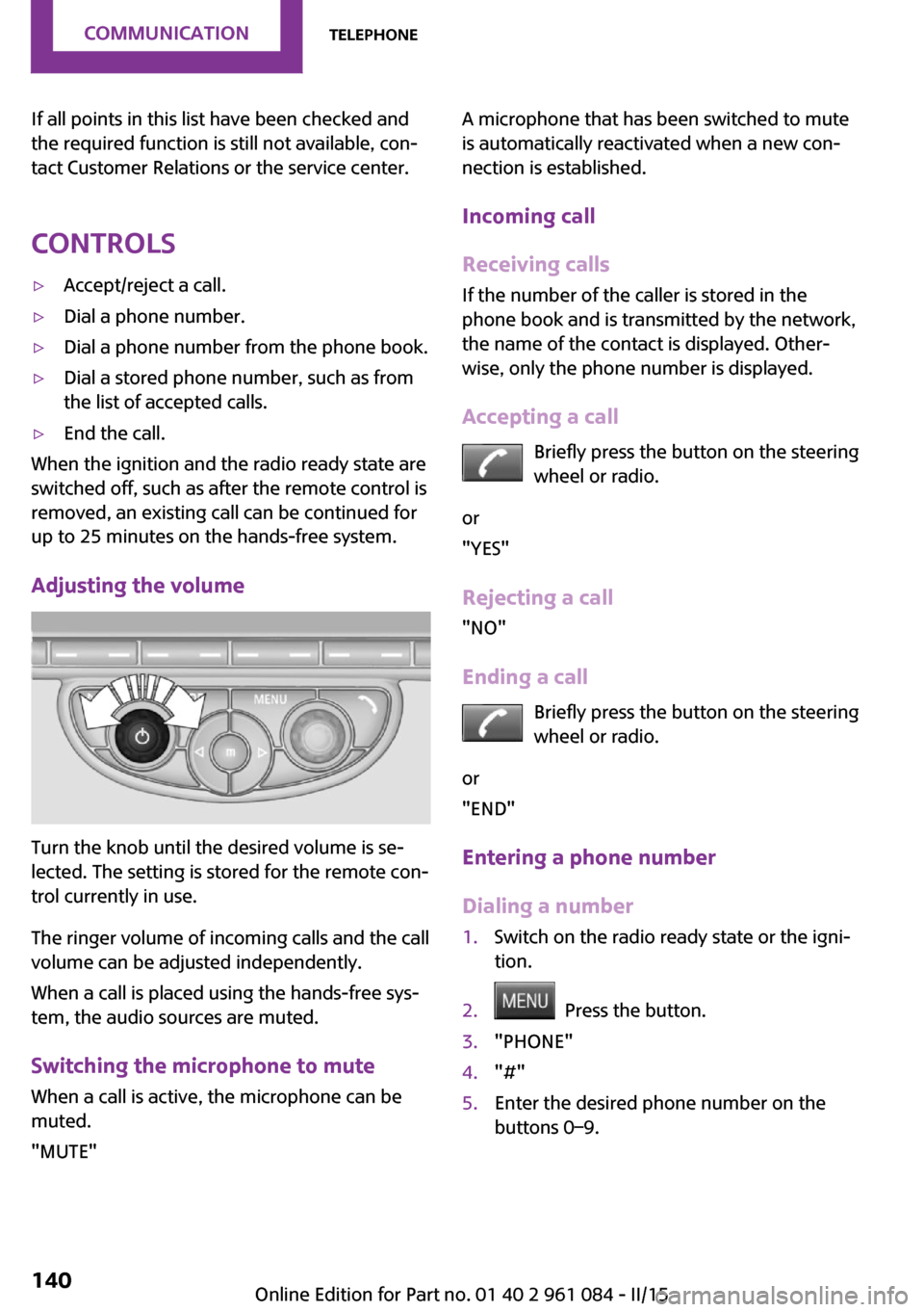 MINI Paceman 2015 User Guide If all points in this list have been checked and
the required function is still not available, con‐
tact Customer Relations or the service center.
Controls▷Accept/reject a call.▷Dial a phone num MINI Paceman 2015 User Guide If all points in this list have been checked and
the required function is still not available, con‐
tact Customer Relations or the service center.
Controls▷Accept/reject a call.▷Dial a phone num