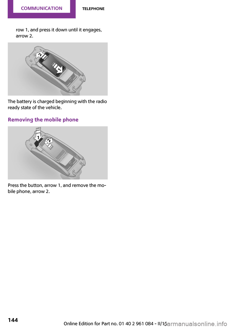 MINI Paceman 2015 User Guide row 1, and press it down until it engages,
arrow 2.
The battery is charged beginning with the radio
ready state of the vehicle.
Removing the mobile phone
Press the button, arrow 1, and remove the mo MINI Paceman 2015 User Guide row 1, and press it down until it engages,
arrow 2.
The battery is charged beginning with the radio
ready state of the vehicle.
Removing the mobile phone
Press the button, arrow 1, and remove the mo