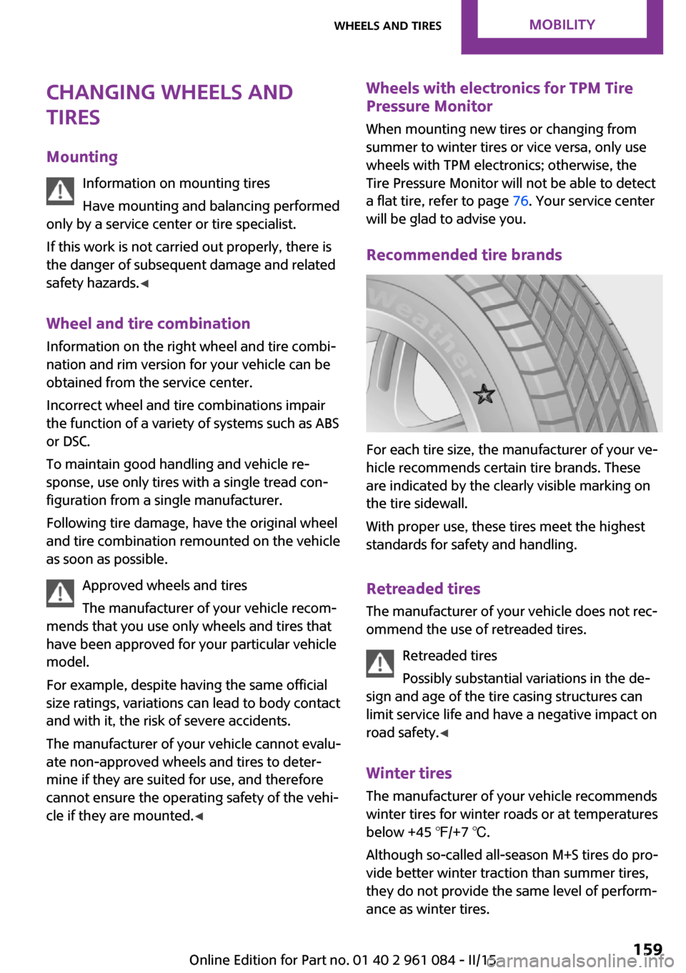 MINI Paceman 2015 Owners Manual Changing wheels and
tires
Mounting Information on mounting tires
Have mounting and balancing performed
only by a service center or tire specialist.
If this work is not carried out properly, there is
t MINI Paceman 2015 Owners Manual Changing wheels and
tires
Mounting Information on mounting tires
Have mounting and balancing performed
only by a service center or tire specialist.
If this work is not carried out properly, there is
t