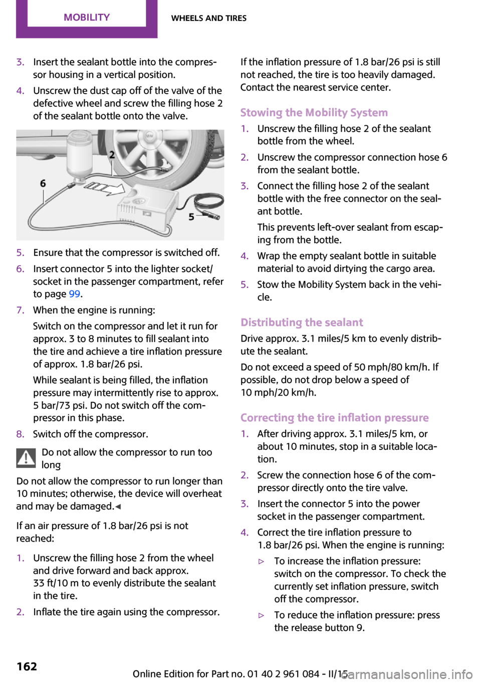 MINI Paceman 2015 Owners Manual 3.Insert the sealant bottle into the compres‐
sor housing in a vertical position.4.Unscrew the dust cap off of the valve of the
defective wheel and screw the filling hose 2
of the sealant bottle ont MINI Paceman 2015 Owners Manual 3.Insert the sealant bottle into the compres‐
sor housing in a vertical position.4.Unscrew the dust cap off of the valve of the
defective wheel and screw the filling hose 2
of the sealant bottle ont