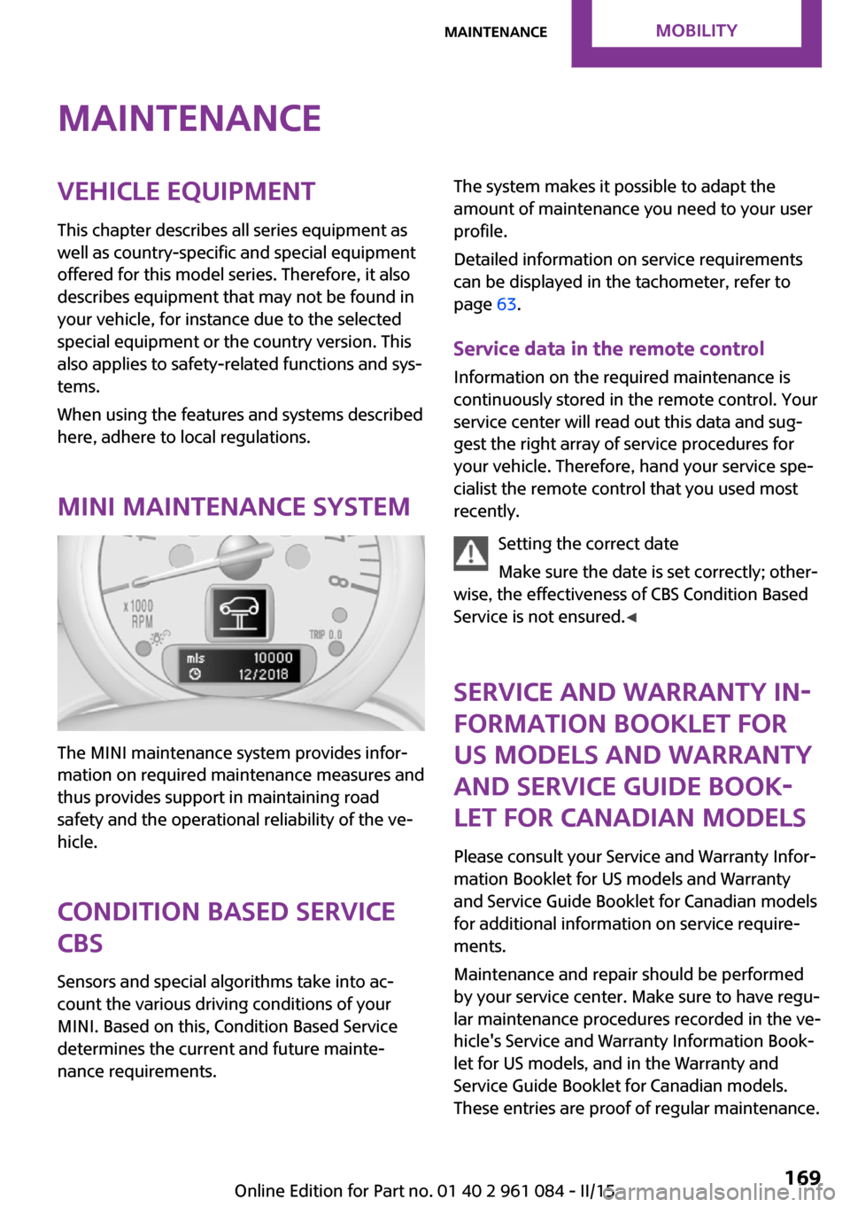 MINI Paceman 2015 Owners Manual MaintenanceVehicle equipment
This chapter describes all series equipment as
well as country-specific and special equipment
offered for this model series. Therefore, it also
describes equipment that ma MINI Paceman 2015 Owners Manual MaintenanceVehicle equipment
This chapter describes all series equipment as
well as country-specific and special equipment
offered for this model series. Therefore, it also
describes equipment that ma