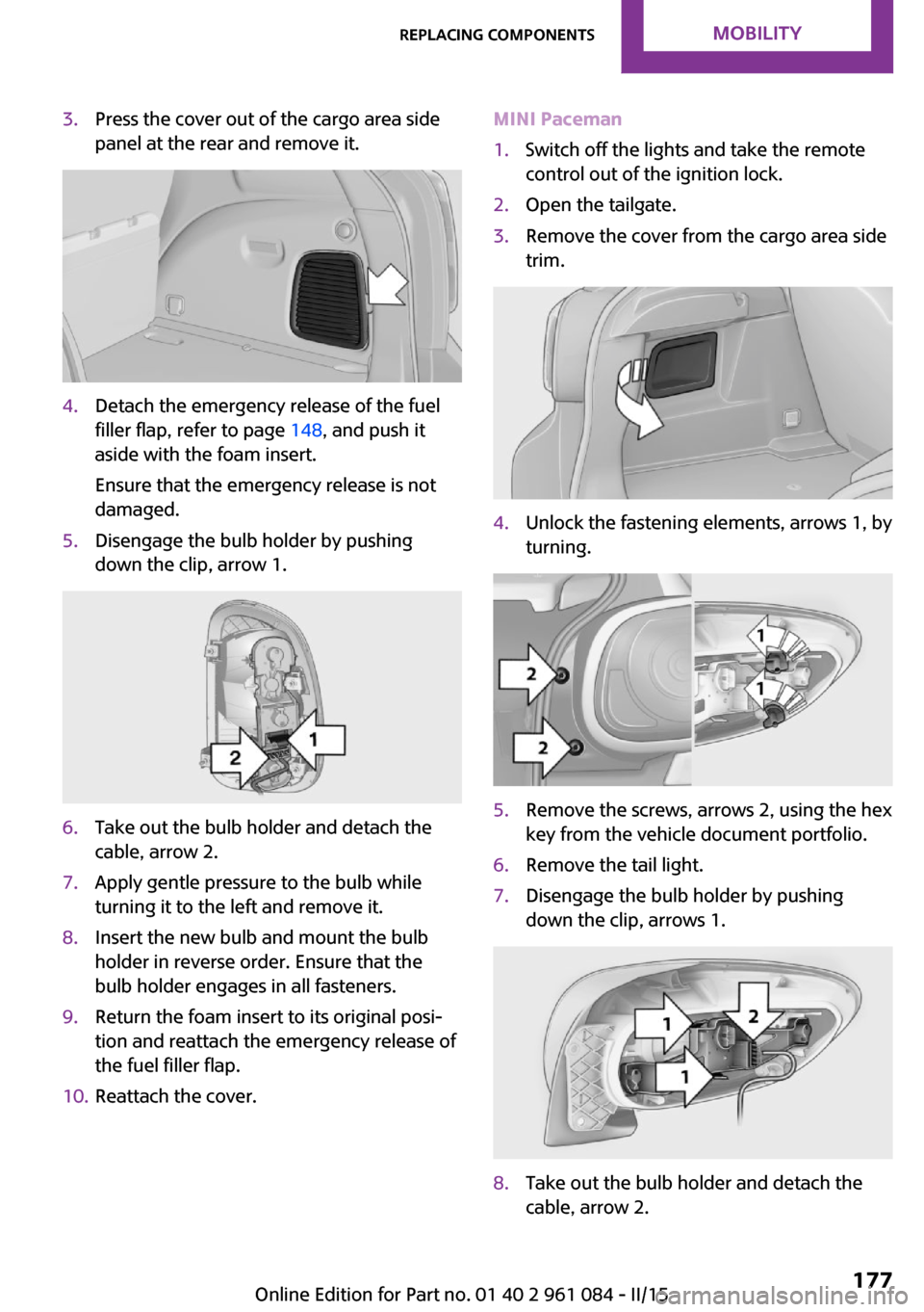 MINI Paceman 2015 Owners Manual 3.Press the cover out of the cargo area side
panel at the rear and remove it.4.Detach the emergency release of the fuel
filler flap, refer to page 148, and push it
aside with the foam insert.
Ensure MINI Paceman 2015 Owners Manual 3.Press the cover out of the cargo area side
panel at the rear and remove it.4.Detach the emergency release of the fuel
filler flap, refer to page 148, and push it
aside with the foam insert.
Ensure