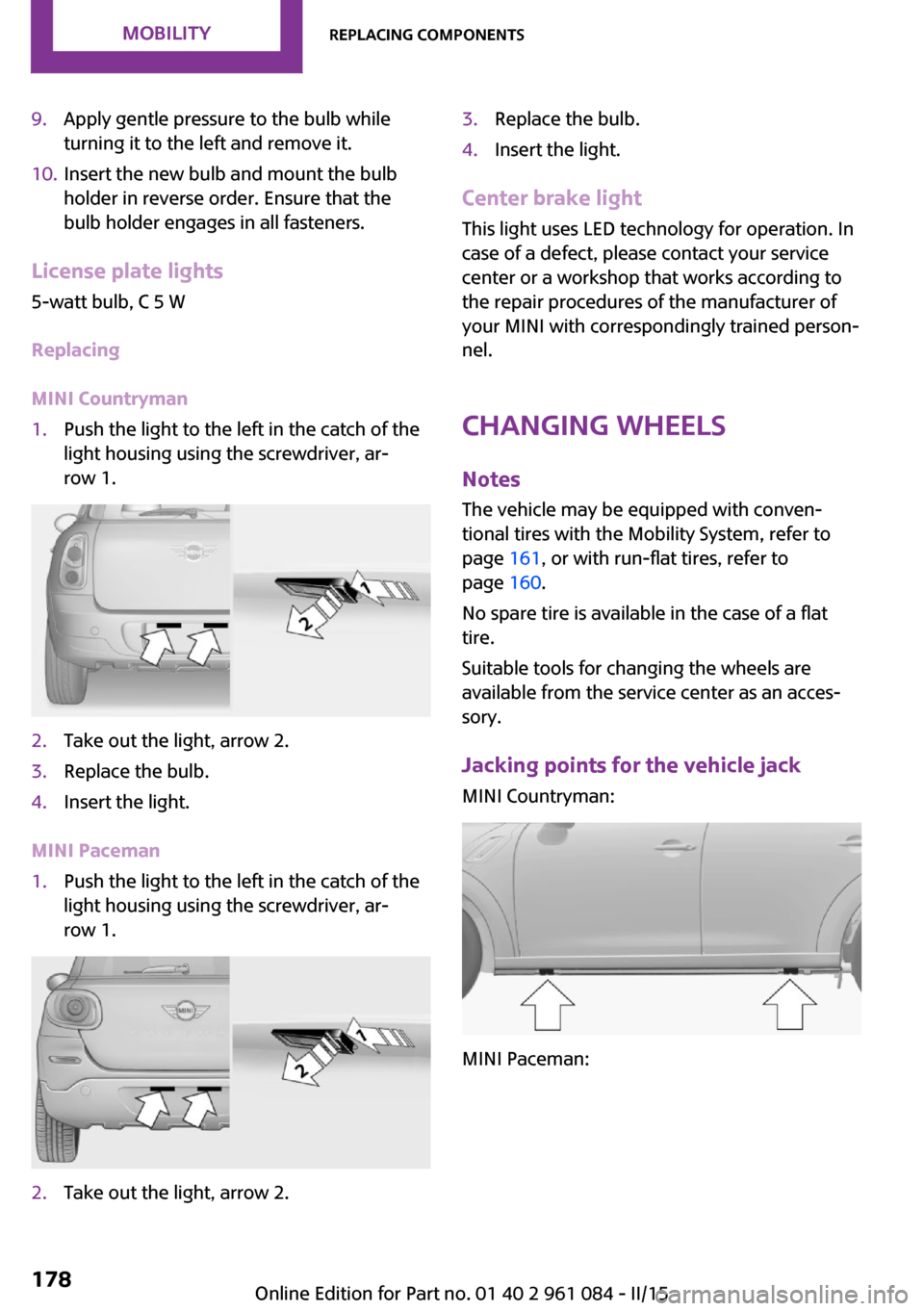 MINI Paceman 2015 Owners Manual 9.Apply gentle pressure to the bulb while
turning it to the left and remove it.10.Insert the new bulb and mount the bulb
holder in reverse order. Ensure that the
bulb holder engages in all fasteners.
MINI Paceman 2015 Owners Manual 9.Apply gentle pressure to the bulb while
turning it to the left and remove it.10.Insert the new bulb and mount the bulb
holder in reverse order. Ensure that the
bulb holder engages in all fasteners.