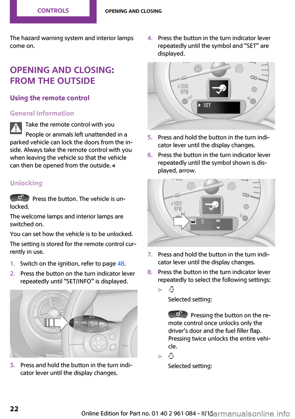 MINI Paceman 2015 Owners Guide The hazard warning system and interior lamps
come on.
Opening and closing:
from the outside
Using the remote control
General information Take the remote control with you
People or animals left unatten