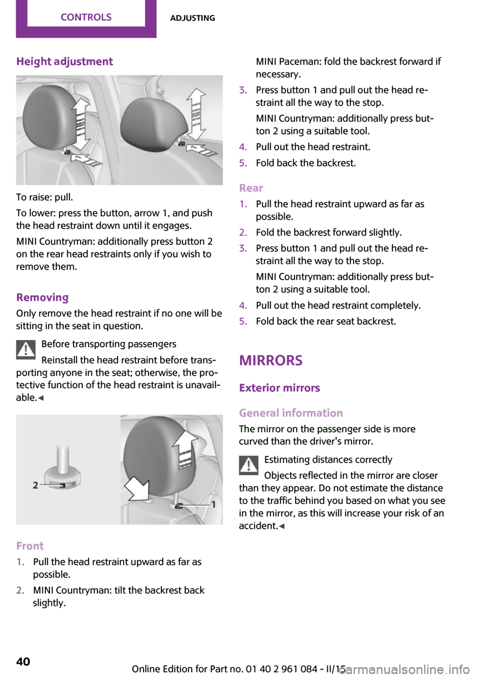 MINI Paceman 2015 Service Manual Height adjustment
To raise: pull.
To lower: press the button, arrow 1, and push
the head restraint down until it engages.
MINI Countryman: additionally press button 2
on the rear head restraints only 