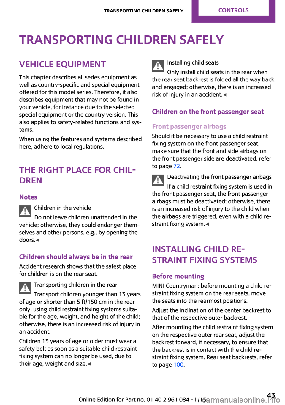 MINI Paceman 2015 Service Manual Transporting children safelyVehicle equipment
This chapter describes all series equipment as
well as country-specific and special equipment
offered for this model series. Therefore, it also
describes MINI Paceman 2015 Service Manual Transporting children safelyVehicle equipment
This chapter describes all series equipment as
well as country-specific and special equipment
offered for this model series. Therefore, it also
describes