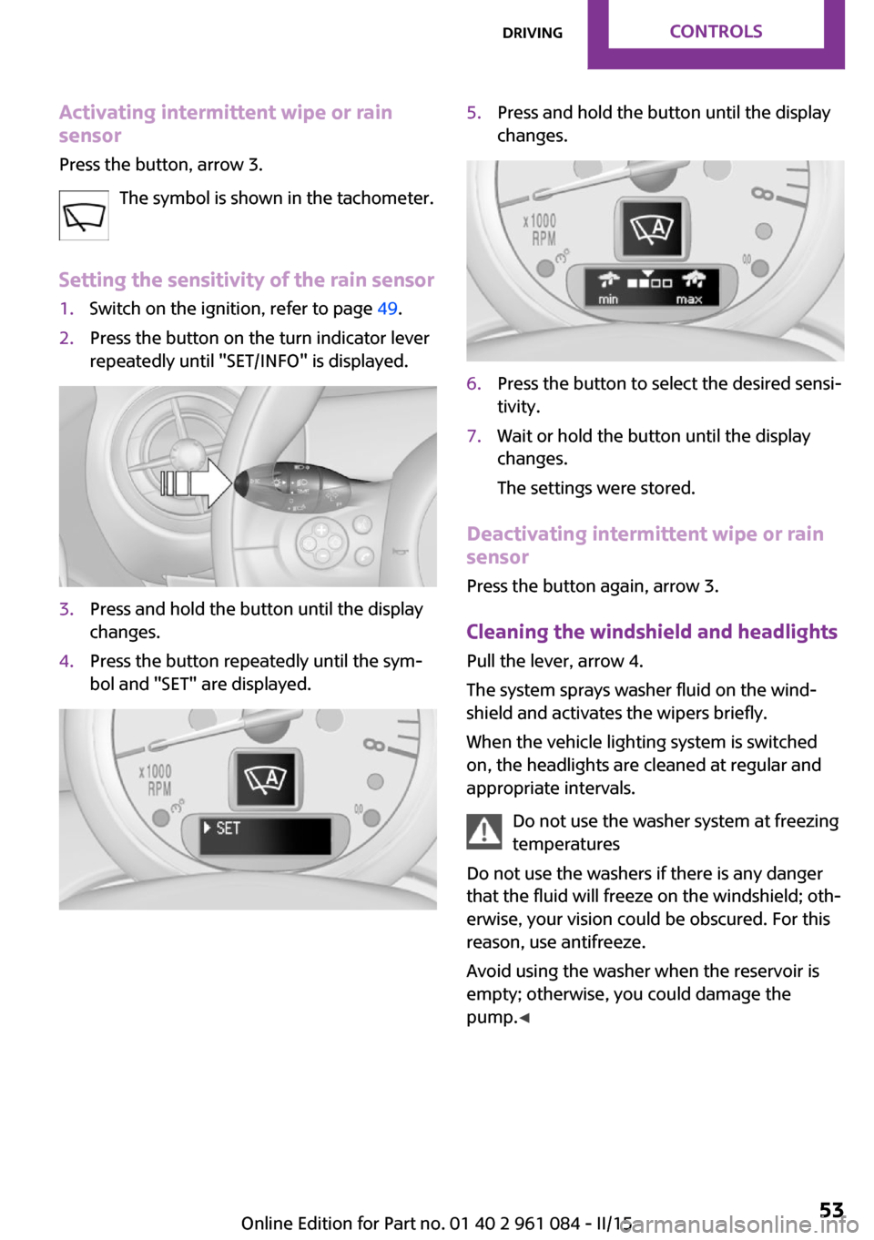 MINI Paceman 2015 Owners Manual Activating intermittent wipe or rain
sensor
Press the button, arrow 3.
The symbol is shown in the tachometer.
Setting the sensitivity of the rain sensor1.Switch on the ignition, refer to page 49.2.Pr MINI Paceman 2015 Owners Manual Activating intermittent wipe or rain
sensor
Press the button, arrow 3.
The symbol is shown in the tachometer.
Setting the sensitivity of the rain sensor1.Switch on the ignition, refer to page 49.2.Pr