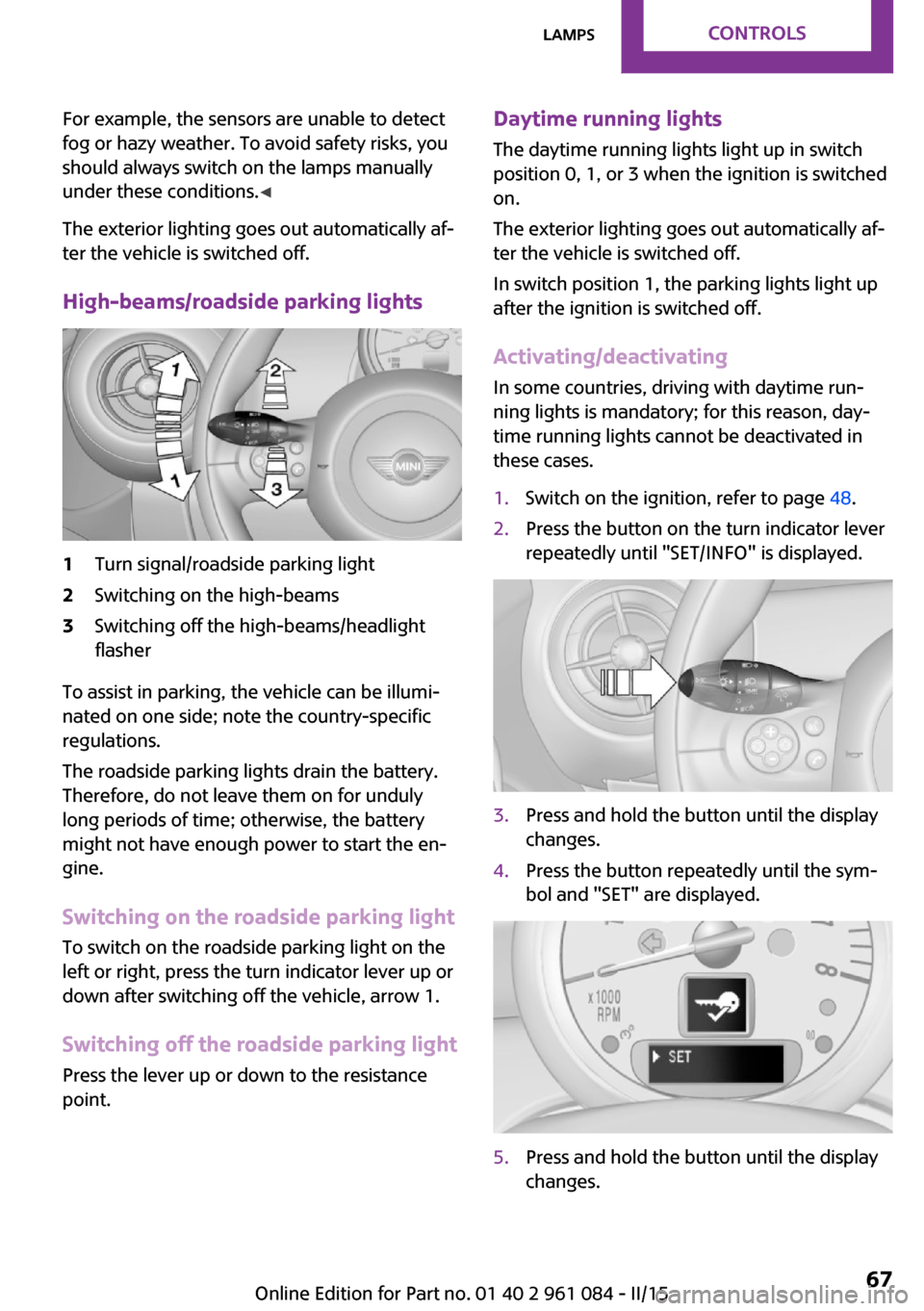 MINI Paceman 2015 Owners Manual For example, the sensors are unable to detect
fog or hazy weather. To avoid safety risks, you
should always switch on the lamps manually
under these conditions. ◀
The exterior lighting goes out auto MINI Paceman 2015 Owners Manual For example, the sensors are unable to detect
fog or hazy weather. To avoid safety risks, you
should always switch on the lamps manually
under these conditions. ◀
The exterior lighting goes out auto