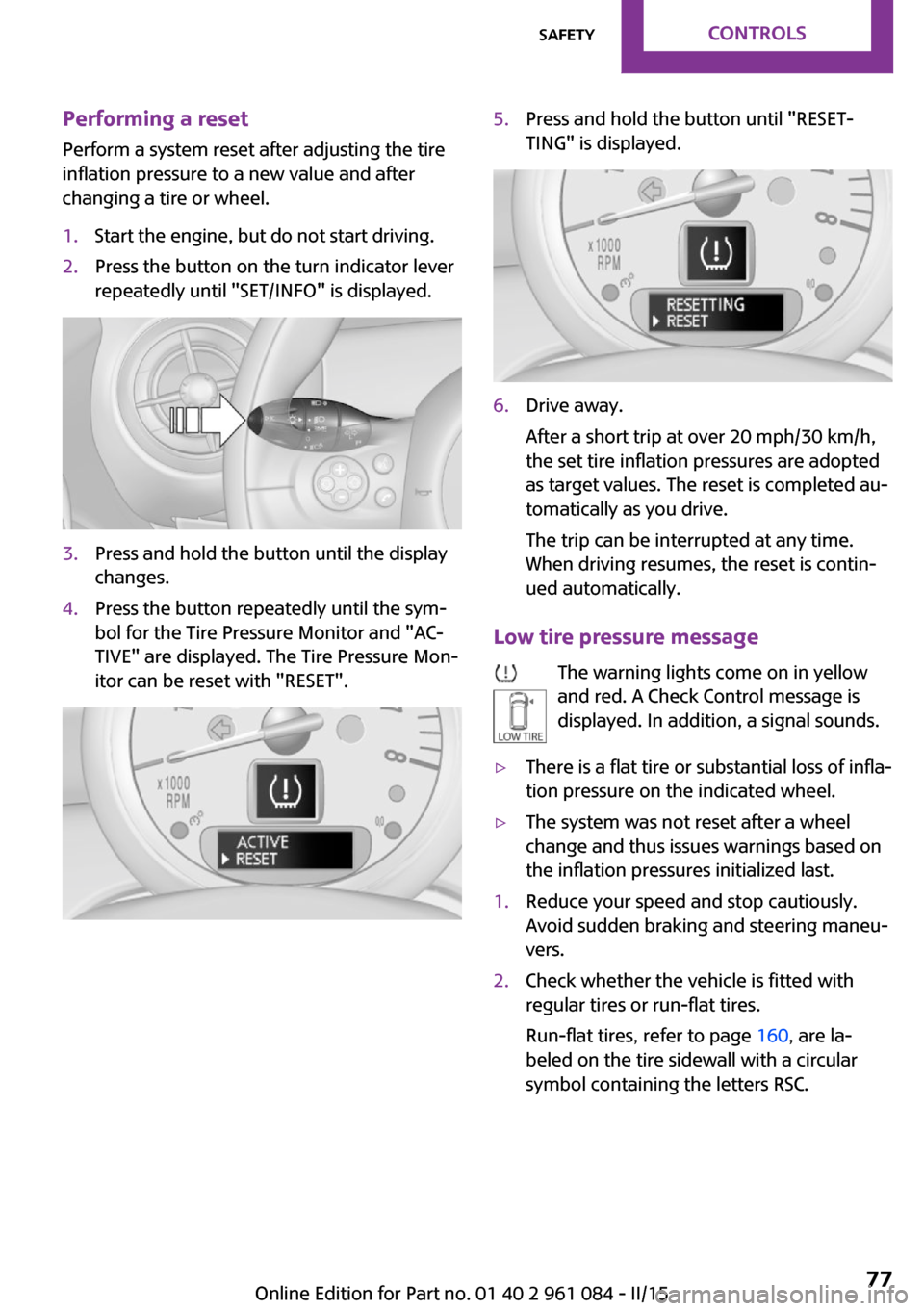 MINI Paceman 2015 Owners Manual Performing a reset
Perform a system reset after adjusting the tire
inflation pressure to a new value and after
changing a tire or wheel.1.Start the engine, but do not start driving.2.Press the button MINI Paceman 2015 Owners Manual Performing a reset
Perform a system reset after adjusting the tire
inflation pressure to a new value and after
changing a tire or wheel.1.Start the engine, but do not start driving.2.Press the button