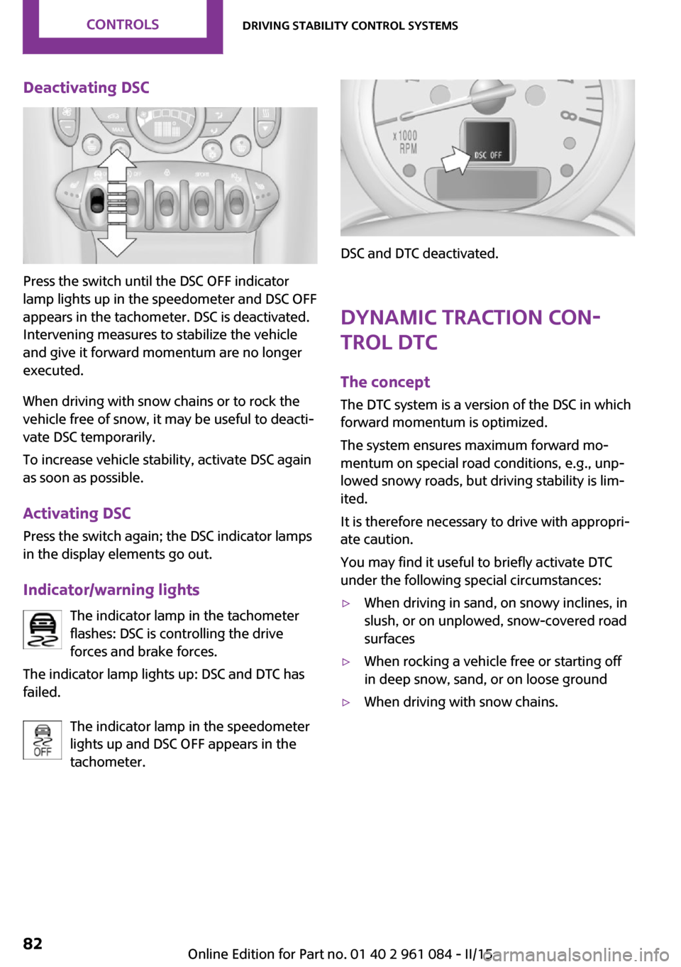 MINI Paceman 2015 Owners Manual Deactivating DSC
Press the switch until the DSC OFF indicator
lamp lights up in the speedometer and DSC OFF
appears in the tachometer. DSC is deactivated.
Intervening measures to stabilize the vehicle MINI Paceman 2015 Owners Manual Deactivating DSC
Press the switch until the DSC OFF indicator
lamp lights up in the speedometer and DSC OFF
appears in the tachometer. DSC is deactivated.
Intervening measures to stabilize the vehicle