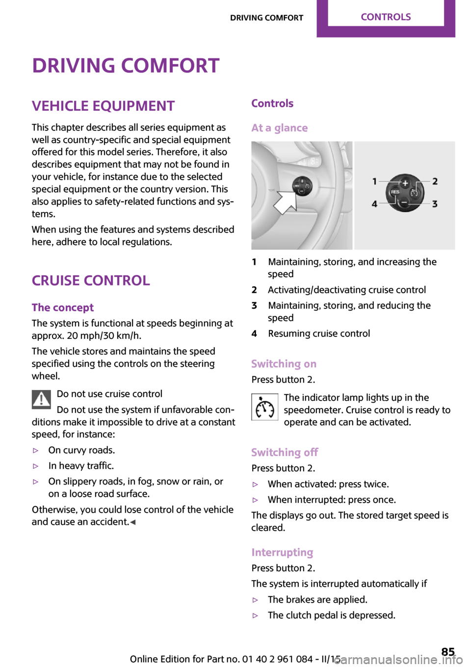 MINI Paceman 2015  Owners Manual Driving comfortVehicle equipment
This chapter describes all series equipment as
well as country-specific and special equipment
offered for this model series. Therefore, it also
describes equipment tha