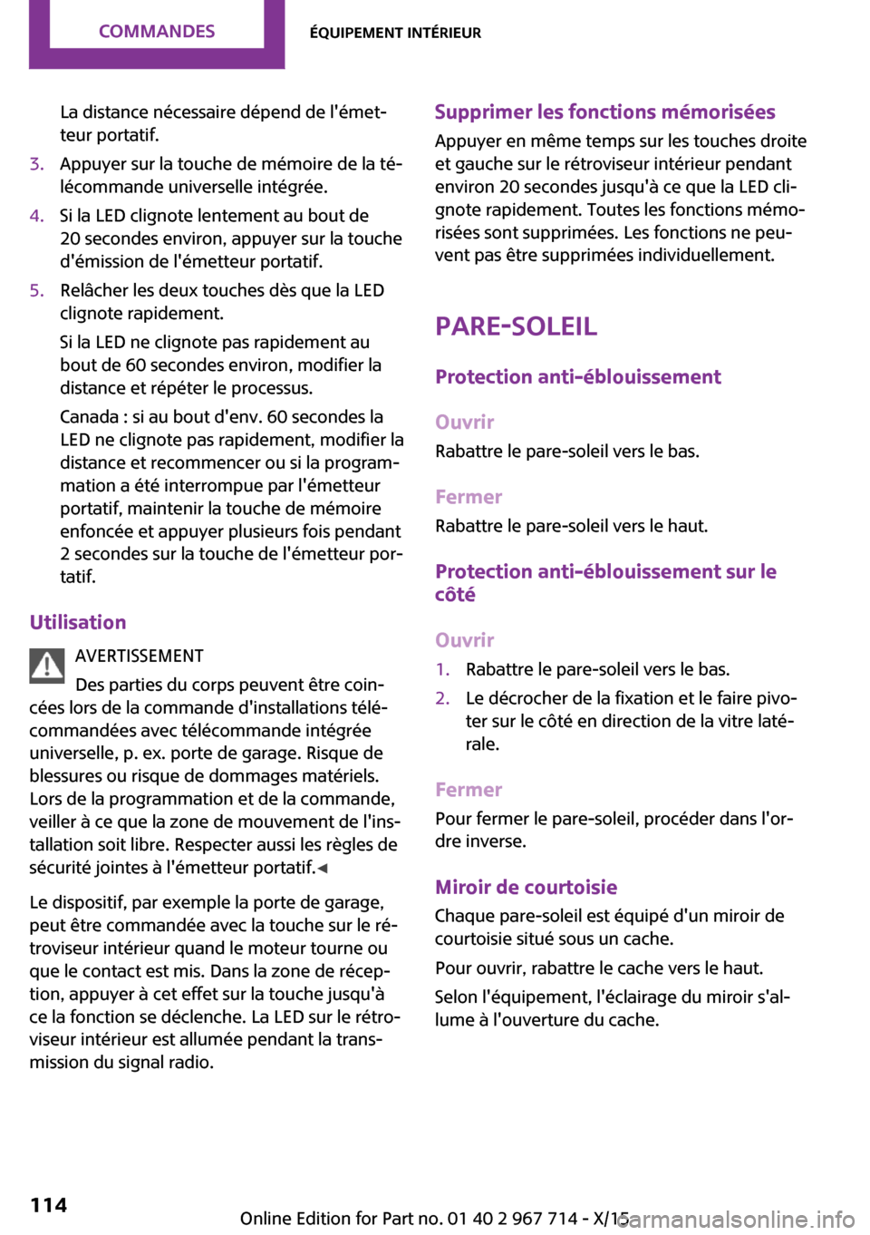 MINI Paceman 2015 Manuel du propriétaire (in French) La distance nécessaire dépend de lémet‐
teur portatif.3.Appuyer sur la touche de mémoire de la té‐
lécommande universelle intégrée.4.Si la LED clignote lentement au bout de
20 secondes en MINI Paceman 2015 Manuel du propriétaire (in French) La distance nécessaire dépend de lémet‐
teur portatif.3.Appuyer sur la touche de mémoire de la té‐
lécommande universelle intégrée.4.Si la LED clignote lentement au bout de
20 secondes en