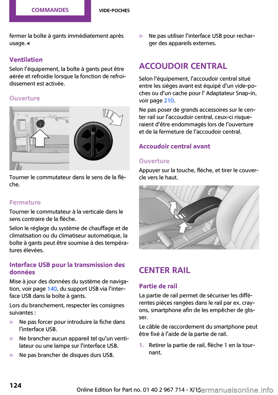 MINI Paceman 2015 Manuel du propriétaire (in French) fermer la boîte à gants immédiatement après
usage. ◀
Ventilation Selon léquipement, la boîte à gants peut être
aérée et refroidie lorsque la fonction de refroi‐
dissement est activée.
MINI Paceman 2015 Manuel du propriétaire (in French) fermer la boîte à gants immédiatement après
usage. ◀
Ventilation Selon léquipement, la boîte à gants peut être
aérée et refroidie lorsque la fonction de refroi‐
dissement est activée.