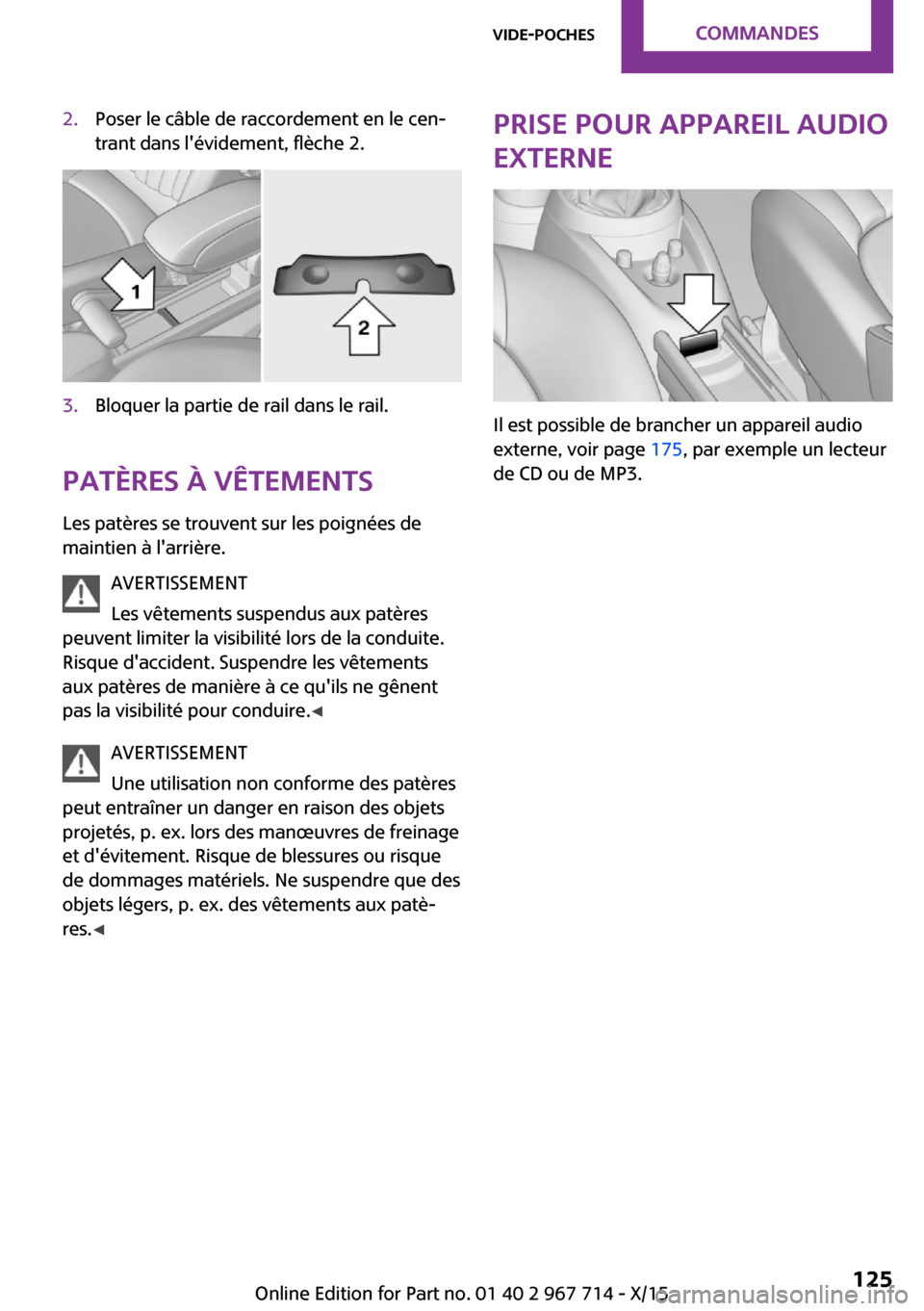 MINI Paceman 2015 Manuel du propriétaire (in French) 2.Poser le câble de raccordement en le cen‐
trant dans lévidement, flèche 2.3.Bloquer la partie de rail dans le rail.
Patères à vêtements
Les patères se trouvent sur les poignées de
maintie MINI Paceman 2015 Manuel du propriétaire (in French) 2.Poser le câble de raccordement en le cen‐
trant dans lévidement, flèche 2.3.Bloquer la partie de rail dans le rail.
Patères à vêtements
Les patères se trouvent sur les poignées de
maintie