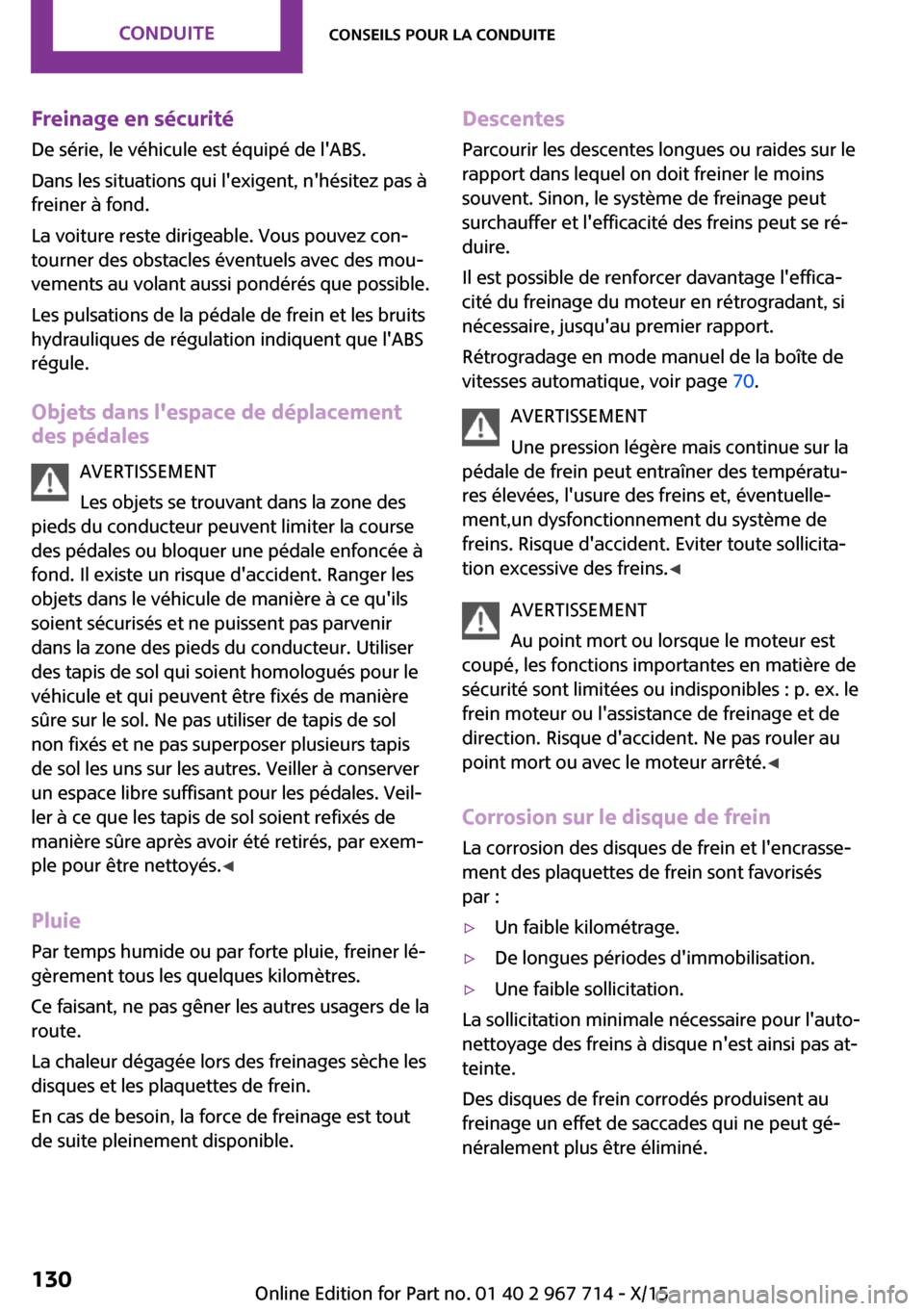 MINI Paceman 2015 Manuel du propriétaire (in French) Freinage en sécurité
De série, le véhicule est équipé de lABS.
Dans les situations qui lexigent, nhésitez pas à
freiner à fond.
La voiture reste dirigeable. Vous pouvez con‐
tourner des MINI Paceman 2015 Manuel du propriétaire (in French) Freinage en sécurité
De série, le véhicule est équipé de lABS.
Dans les situations qui lexigent, nhésitez pas à
freiner à fond.
La voiture reste dirigeable. Vous pouvez con‐
tourner des