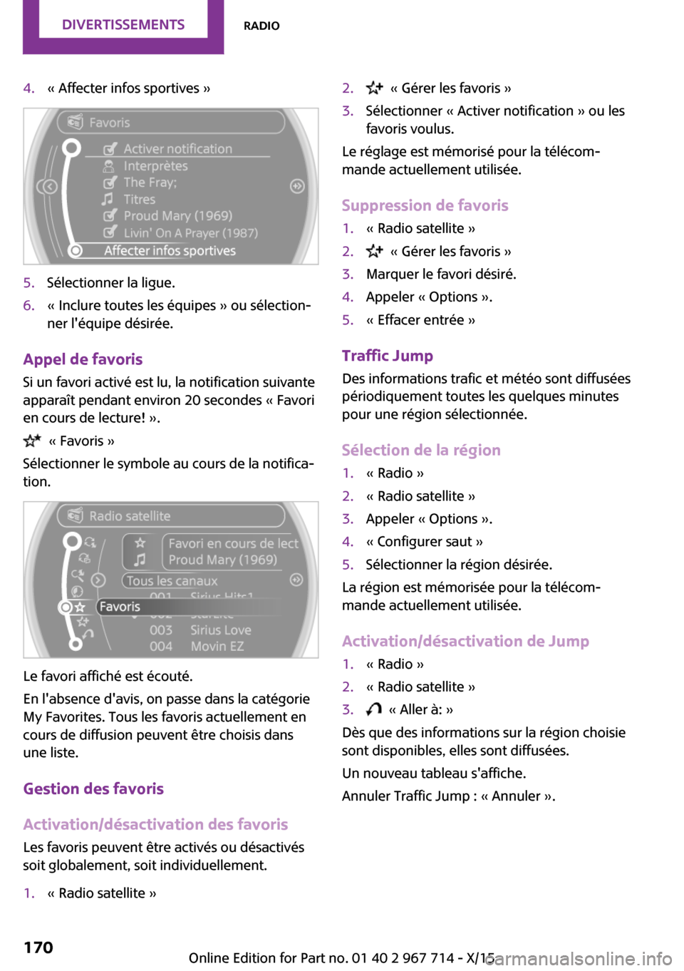 MINI Paceman 2015  Manuel du propriétaire (in French) 4.« Affecter infos sportives »5.Sélectionner la ligue.6.« Inclure toutes les équipes » ou sélection‐
ner léquipe désirée.
Appel de favoris
Si un favori activé est lu, la notification sui