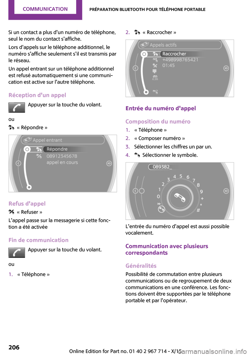 MINI Paceman 2015  Manuel du propriétaire (in French) Si un contact a plus dun numéro de téléphone,
seul le nom du contact saffiche.
Lors dappels sur le téléphone additionnel, le
numéro saffiche seulement sil est transmis par
le réseau.
Un ap