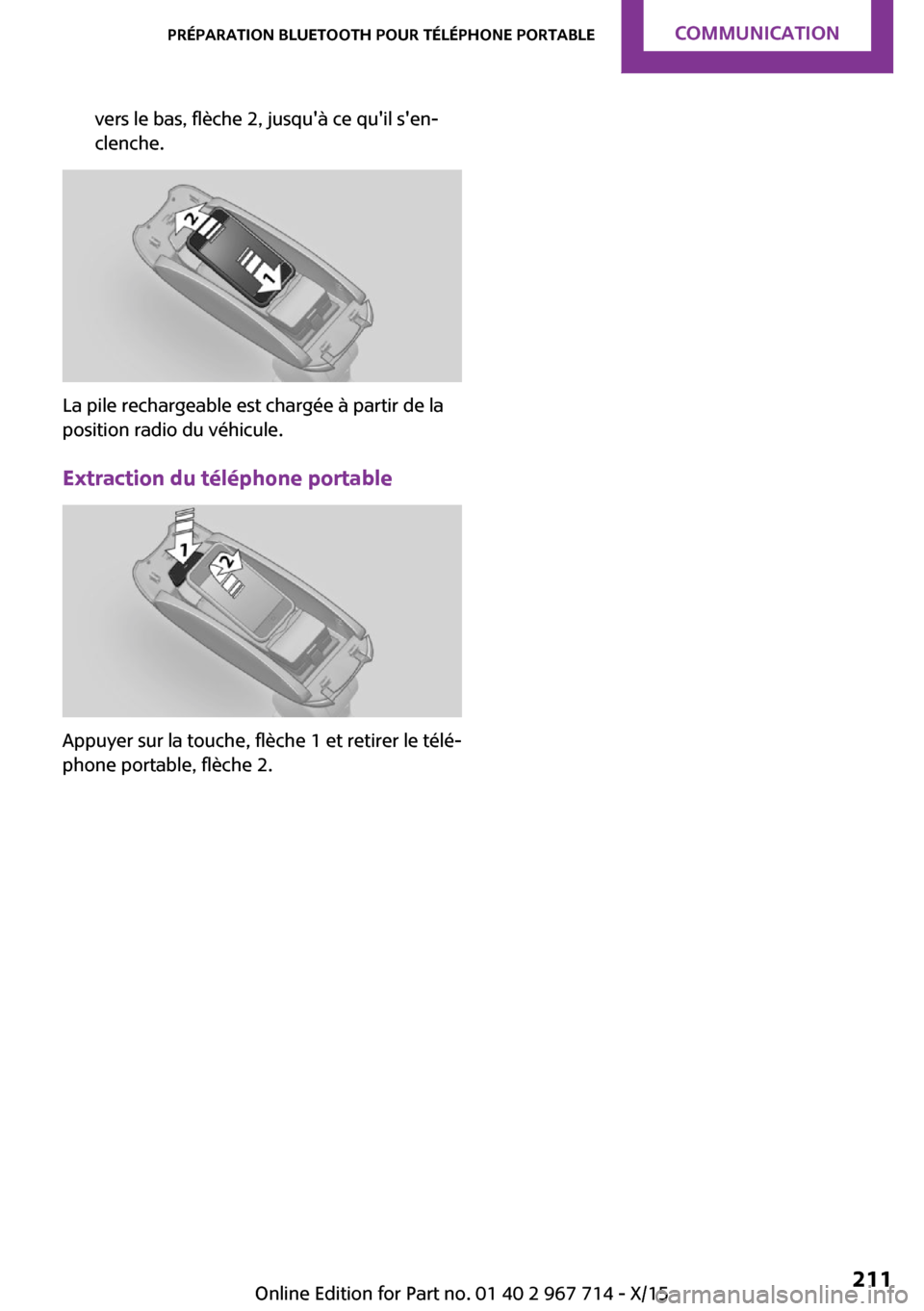 MINI Paceman 2015 Manuel du propriétaire (in French) vers le bas, flèche 2, jusquà ce quil sen‐
clenche.
La pile rechargeable est chargée à partir de la
position radio du véhicule.
Extraction du téléphone portable
Appuyer sur la touche, flè MINI Paceman 2015 Manuel du propriétaire (in French) vers le bas, flèche 2, jusquà ce quil sen‐
clenche.
La pile rechargeable est chargée à partir de la
position radio du véhicule.
Extraction du téléphone portable
Appuyer sur la touche, flè