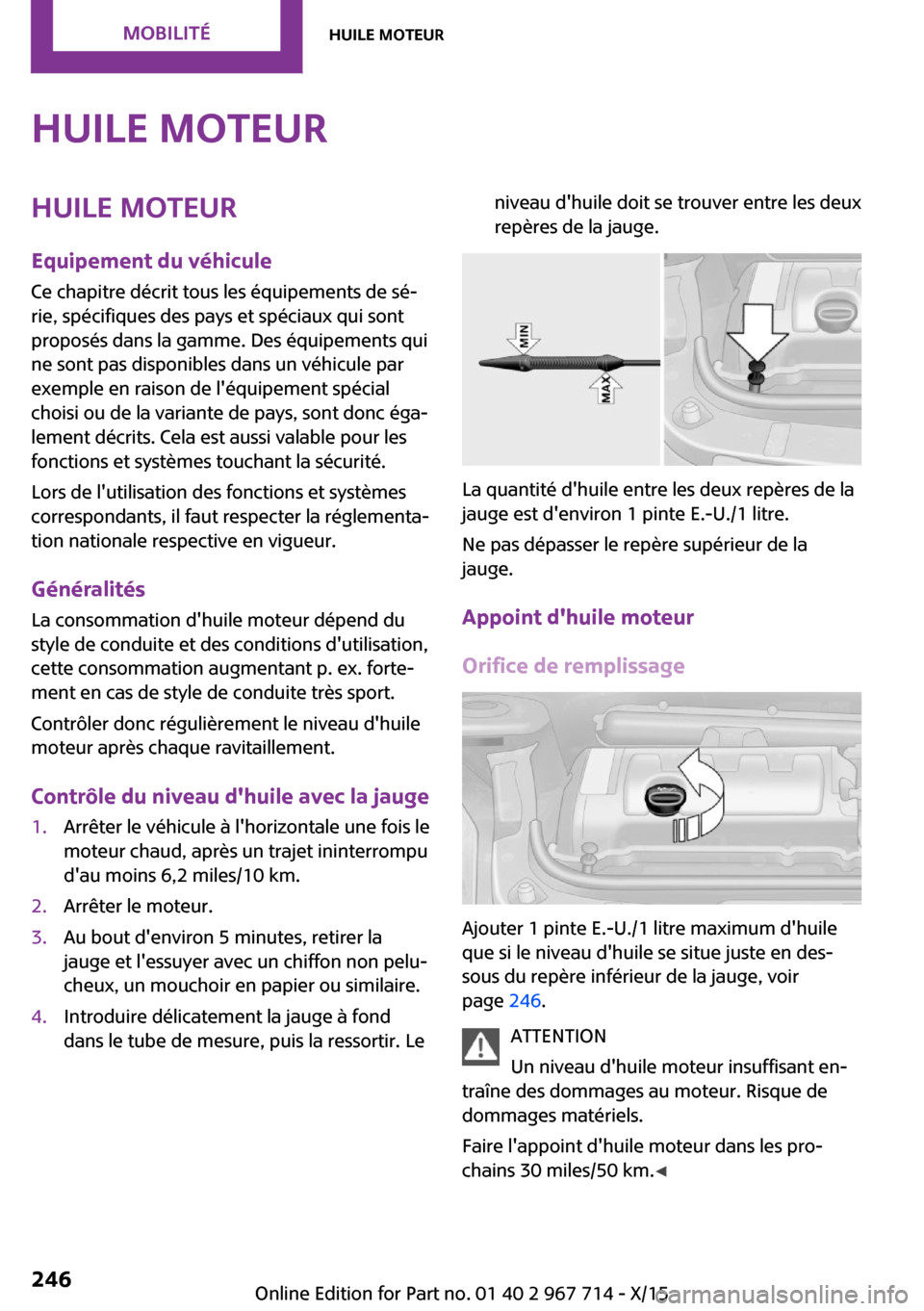 MINI Paceman 2015 Manuel du propriétaire (in French) Huile moteurHuile moteurEquipement du véhicule
Ce chapitre décrit tous les équipements de sé‐
rie, spécifiques des pays et spéciaux qui sont
proposés dans la gamme. Des équipements qui
ne so MINI Paceman 2015 Manuel du propriétaire (in French) Huile moteurHuile moteurEquipement du véhicule
Ce chapitre décrit tous les équipements de sé‐
rie, spécifiques des pays et spéciaux qui sont
proposés dans la gamme. Des équipements qui
ne so