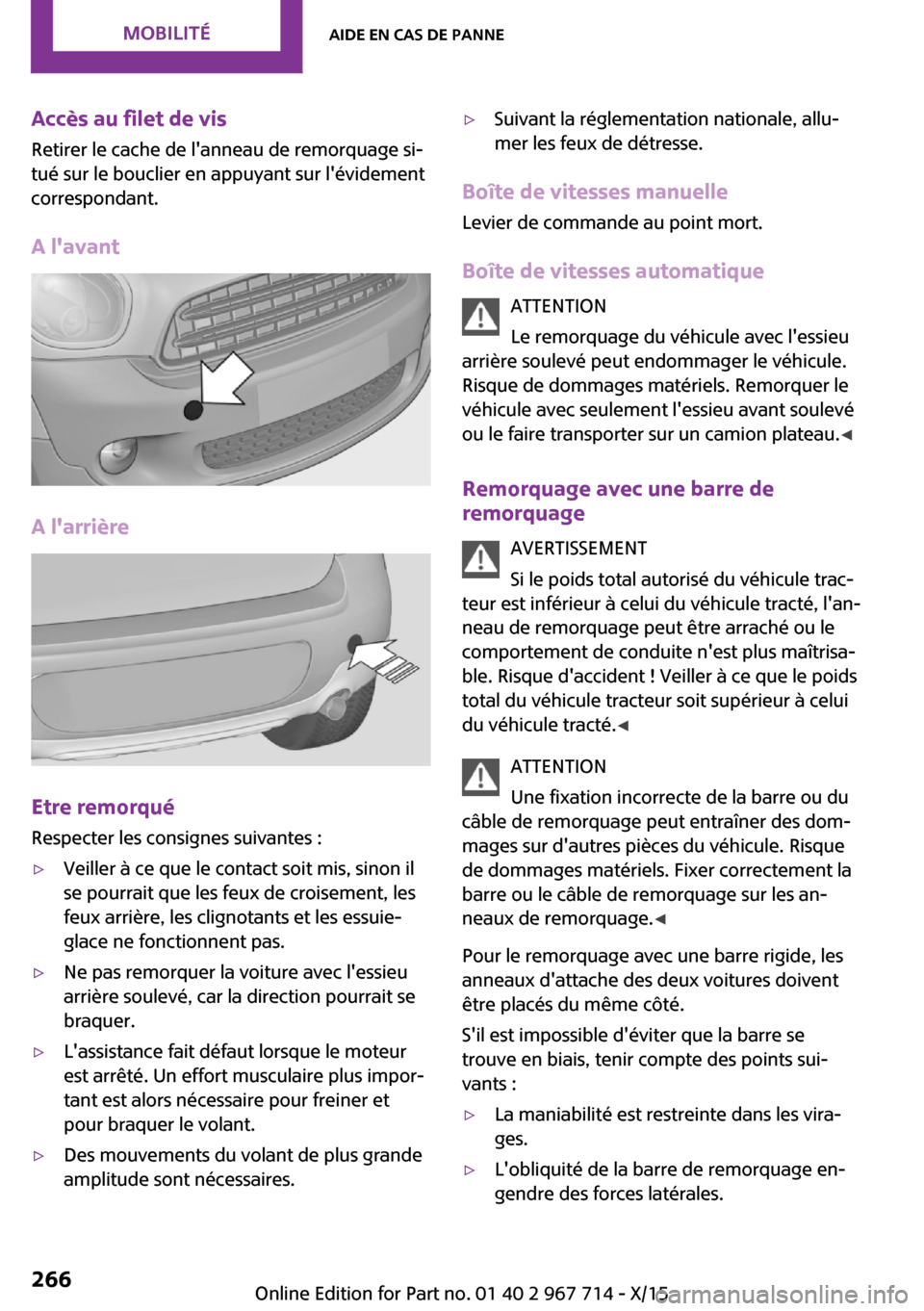 MINI Paceman 2015 Manuel du propriétaire (in French) Accès au filet de vis
Retirer le cache de lanneau de remorquage si‐
tué sur le bouclier en appuyant sur lévidement
correspondant.
A lavant
A larrière
Etre remorqué
Respecter les consignes s MINI Paceman 2015 Manuel du propriétaire (in French) Accès au filet de vis
Retirer le cache de lanneau de remorquage si‐
tué sur le bouclier en appuyant sur lévidement
correspondant.
A lavant
A larrière
Etre remorqué
Respecter les consignes s