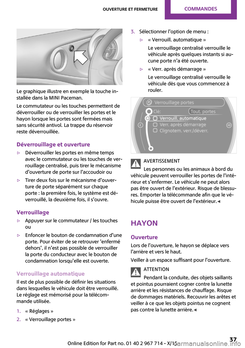MINI Paceman 2015 Manuel du propriétaire (in French) Le graphique illustre en exemple la touche in‐
stallée dans la MINI Paceman.
Le commutateur ou les touches permettent de
déverrouiller ou de verrouiller les portes et le
hayon lorsque les portes s MINI Paceman 2015 Manuel du propriétaire (in French) Le graphique illustre en exemple la touche in‐
stallée dans la MINI Paceman.
Le commutateur ou les touches permettent de
déverrouiller ou de verrouiller les portes et le
hayon lorsque les portes s