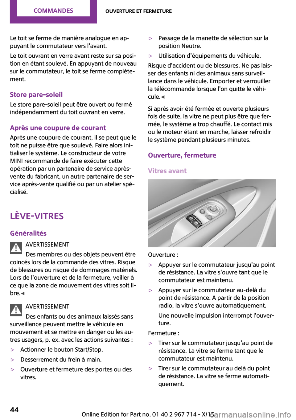 MINI Paceman 2015 Manuel du propriétaire (in French) Le toit se ferme de manière analogue en ap‐
puyant le commutateur vers lavant.
Le toit ouvrant en verre avant reste sur sa posi‐
tion en étant soulevé. En appuyant de nouveau
sur le commutateu MINI Paceman 2015 Manuel du propriétaire (in French) Le toit se ferme de manière analogue en ap‐
puyant le commutateur vers lavant.
Le toit ouvrant en verre avant reste sur sa posi‐
tion en étant soulevé. En appuyant de nouveau
sur le commutateu