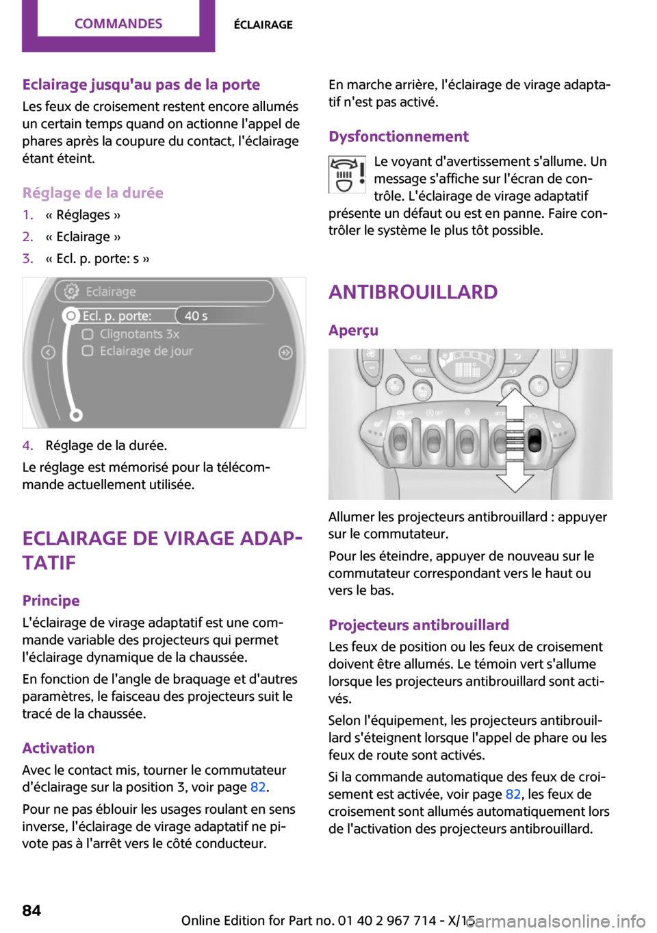 MINI Paceman 2015 Manuel du propriétaire (in French) Eclairage jusquau pas de la porte
Les feux de croisement restent encore allumés
un certain temps quand on actionne lappel de
phares après la coupure du contact, léclairage
étant éteint.
Régla MINI Paceman 2015 Manuel du propriétaire (in French) Eclairage jusquau pas de la porte
Les feux de croisement restent encore allumés
un certain temps quand on actionne lappel de
phares après la coupure du contact, léclairage
étant éteint.
Régla