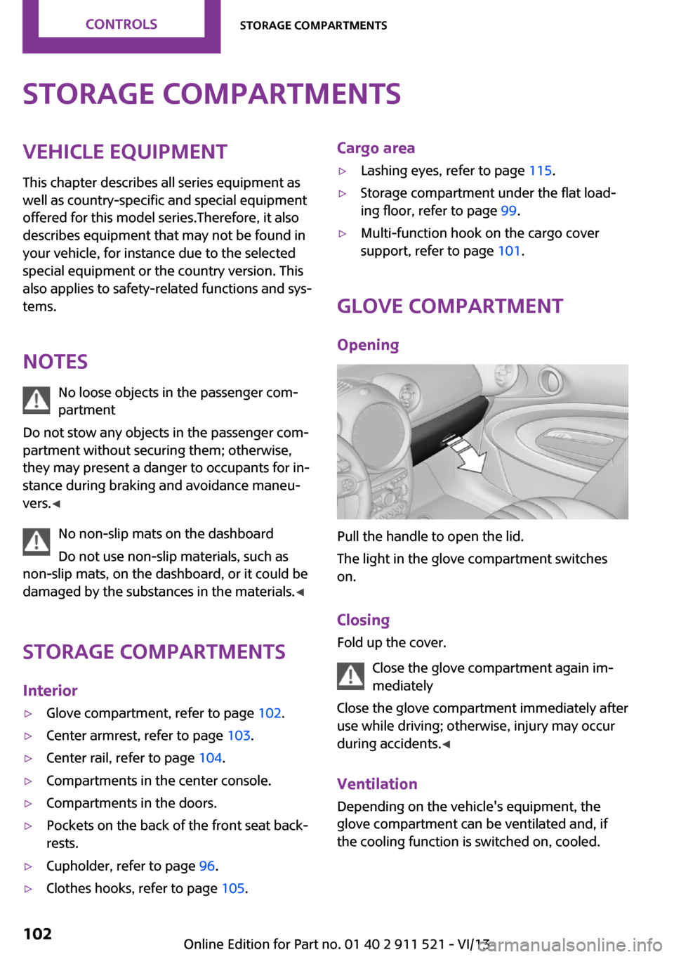 MINI Paceman 2014  Owners Manual Storage compartmentsVehicle equipment
This chapter describes all series equipment as
well as country-specific and special equipment
offered for this model series.Therefore, it also
describes equipment