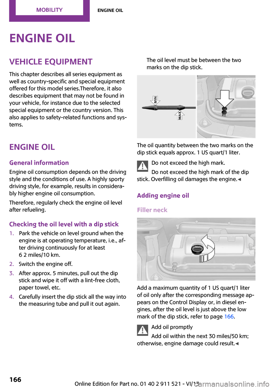 MINI Paceman 2014 User Guide Engine oilVehicle equipment
This chapter describes all series equipment as
well as country-specific and special equipment
offered for this model series.Therefore, it also
describes equipment that may 
