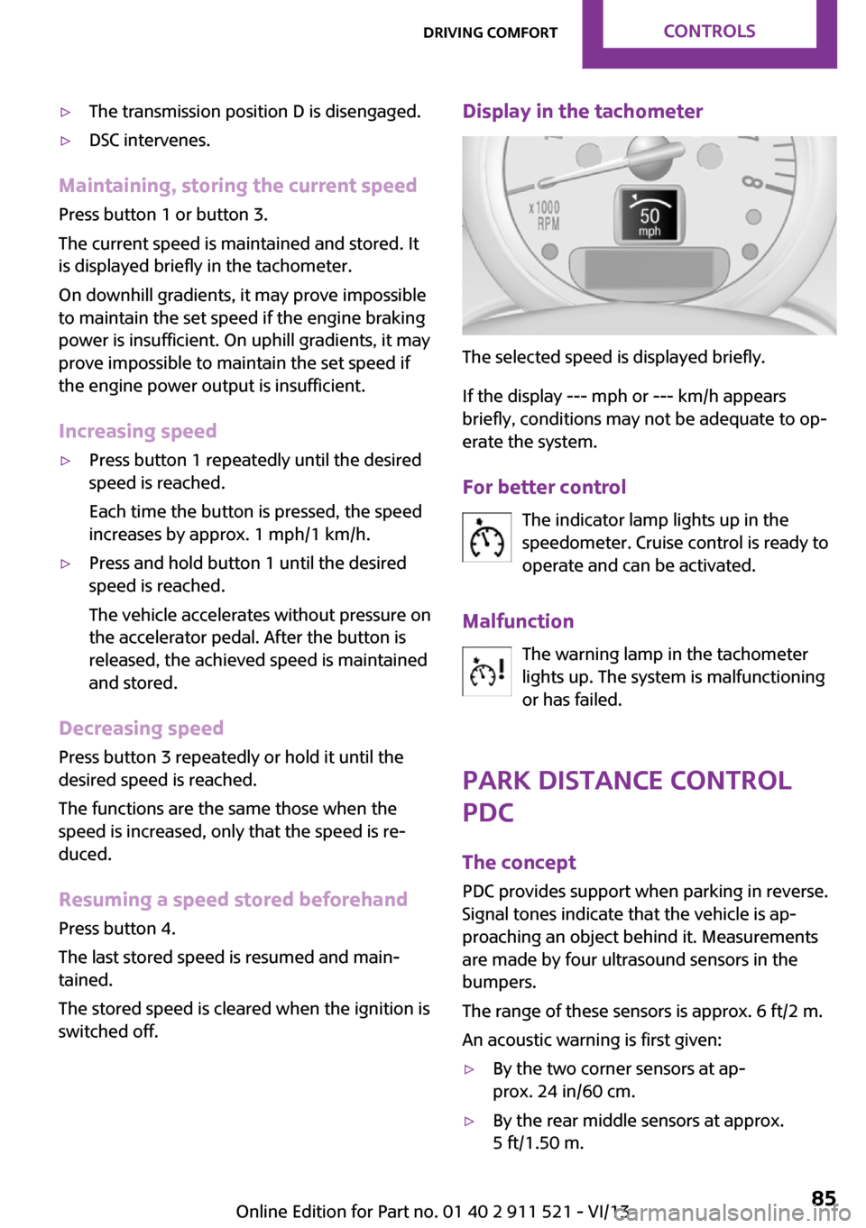 MINI Paceman 2014  Owners Manual ▷The transmission position D is disengaged.▷DSC intervenes.
Maintaining, storing the current speedPress button 1 or button 3.
The current speed is maintained and stored. It
is displayed briefly in