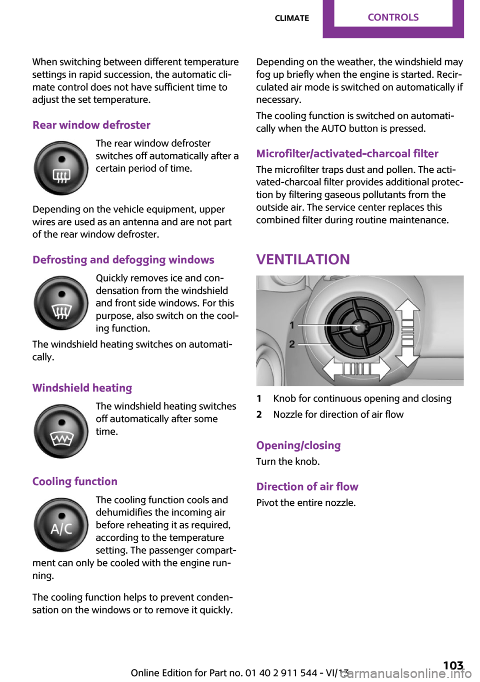 MINI Paceman 2014 Owners Manual (Mini Connected) When switching between different temperature
settings in rapid succession, the automatic cli‐
mate control does not have sufficient time to
adjust the set temperature.
Rear window defroster The rear MINI Paceman 2014 Owners Manual (Mini Connected) When switching between different temperature
settings in rapid succession, the automatic cli‐
mate control does not have sufficient time to
adjust the set temperature.
Rear window defroster The rear