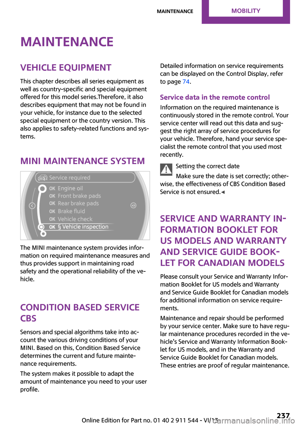 MINI Paceman 2014 Owners Manual (Mini Connected) MaintenanceVehicle equipment
This chapter describes all series equipment as
well as country-specific and special equipment
offered for this model series.Therefore, it also
describes equipment that may MINI Paceman 2014 Owners Manual (Mini Connected) MaintenanceVehicle equipment
This chapter describes all series equipment as
well as country-specific and special equipment
offered for this model series.Therefore, it also
describes equipment that may