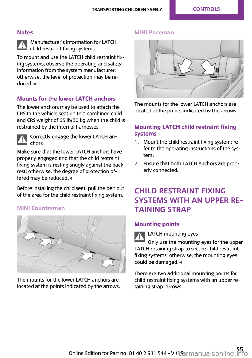 MINI Paceman 2014  Owners Manual (Mini Connected) NotesManufacturers information for LATCH
child restraint fixing systems
To mount and use the LATCH child restraint fix‐
ing systems, observe the operating and safety
information from the system man