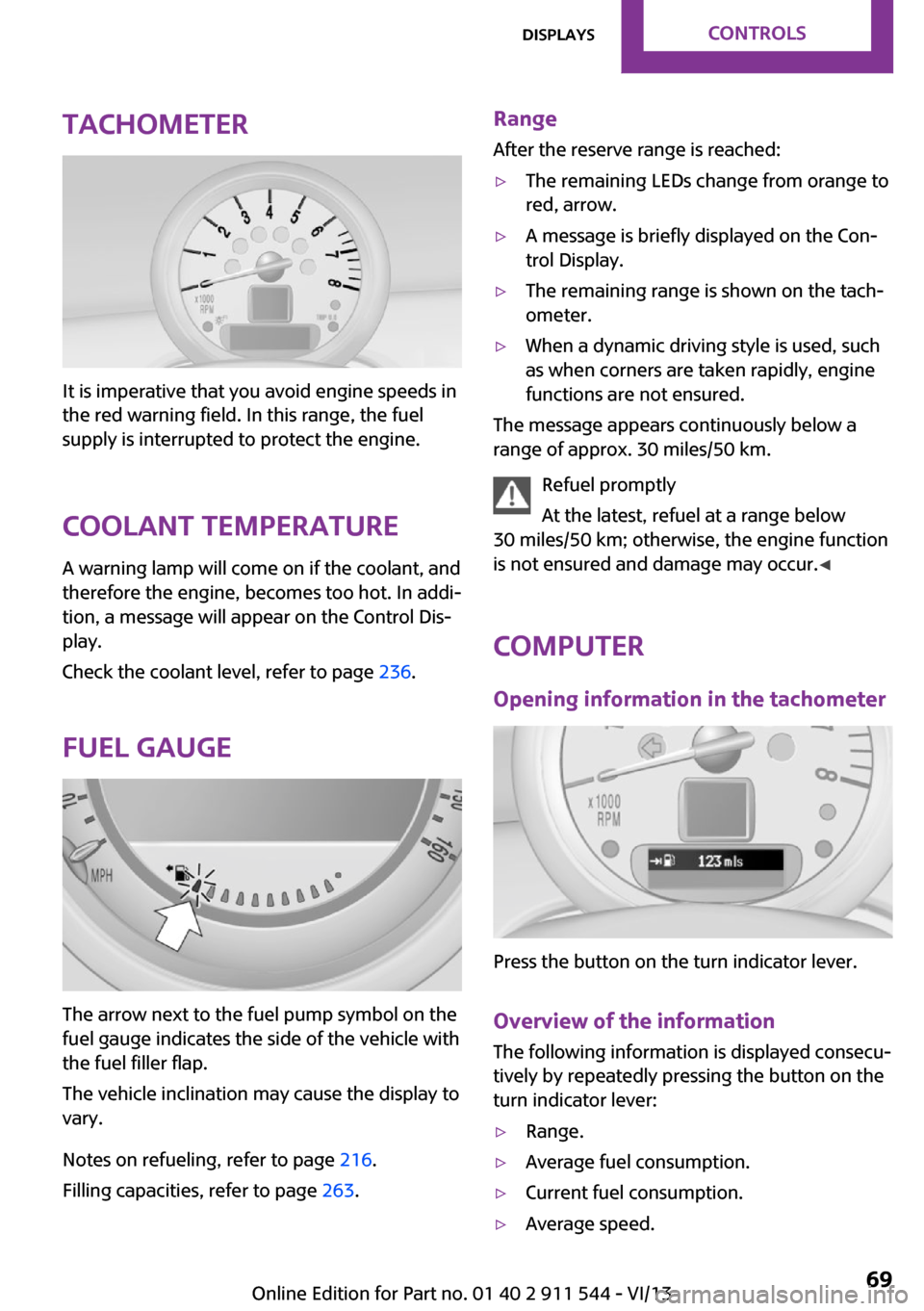 MINI Paceman 2014  Owners Manual (Mini Connected) Tachometer
It is imperative that you avoid engine speeds in
the red warning field. In this range, the fuel
supply is interrupted to protect the engine.
Coolant temperature A warning lamp will come on 