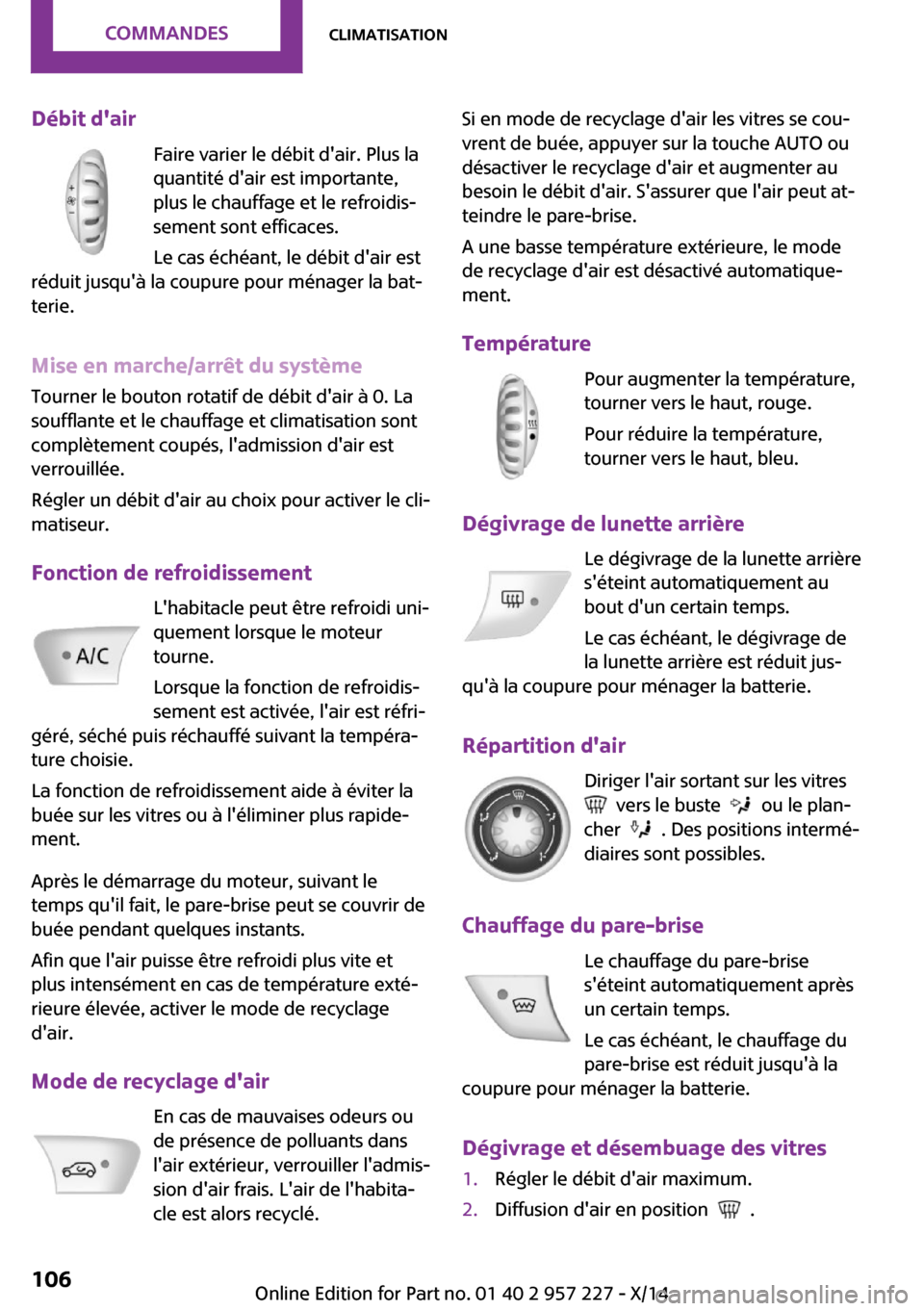 MINI Paceman 2014 Manuel du propriétaire (in French) Débit dairFaire varier le débit dair. Plus la
quantité dair est importante,
plus le chauffage et le refroidis‐
sement sont efficaces.
Le cas échéant, le débit dair est
réduit jusquà la MINI Paceman 2014 Manuel du propriétaire (in French) Débit dairFaire varier le débit dair. Plus la
quantité dair est importante,
plus le chauffage et le refroidis‐
sement sont efficaces.
Le cas échéant, le débit dair est
réduit jusquà la
