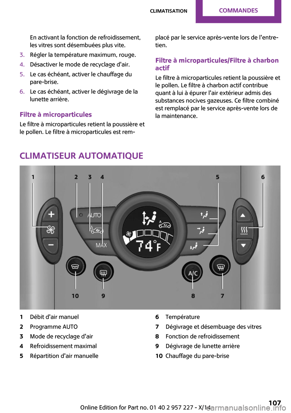 MINI Paceman 2014 Manuel du propriétaire (in French) En activant la fonction de refroidissement,
les vitres sont désembuées plus vite.3.Régler la température maximum, rouge.4.Désactiver le mode de recyclage dair.5.Le cas échéant, activer le chau MINI Paceman 2014 Manuel du propriétaire (in French) En activant la fonction de refroidissement,
les vitres sont désembuées plus vite.3.Régler la température maximum, rouge.4.Désactiver le mode de recyclage dair.5.Le cas échéant, activer le chau