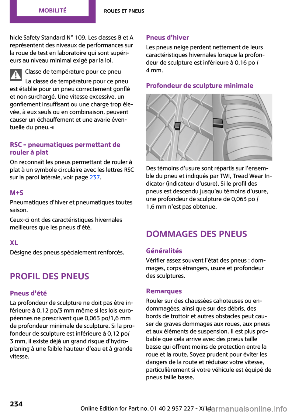 MINI Paceman 2014  Manuel du propriétaire (in French) hicle Safety Standard N° 109. Les classes B et A
représentent des niveaux de performances sur
la roue de test en laboratoire qui sont supéri‐
eurs au niveau minimal exigé par la loi.
Classe de t