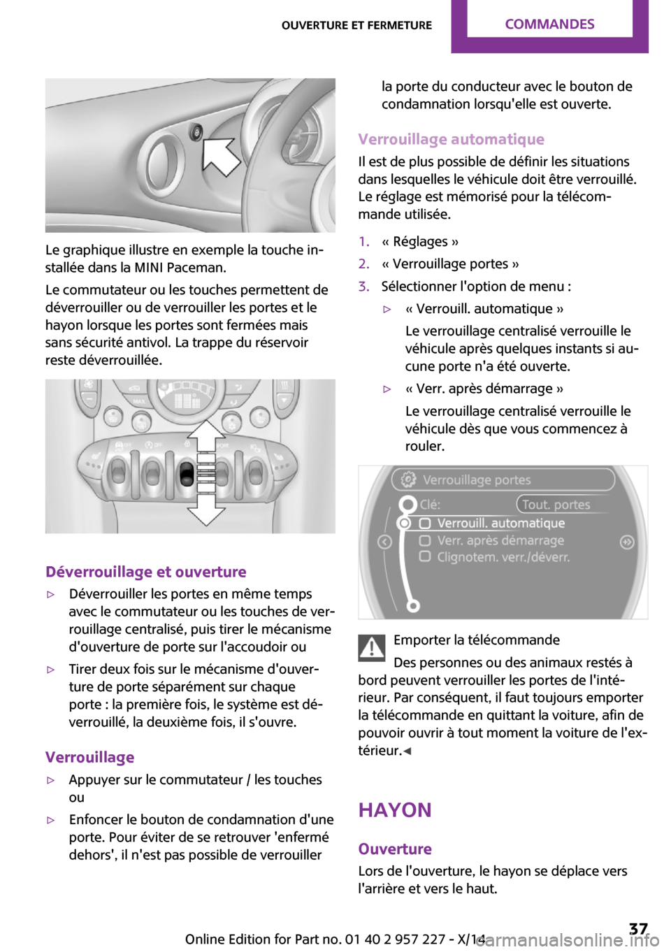 MINI Paceman 2014  Manuel du propriétaire (in French) Le graphique illustre en exemple la touche in‐
stallée dans la MINI Paceman.
Le commutateur ou les touches permettent de
déverrouiller ou de verrouiller les portes et le
hayon lorsque les portes s