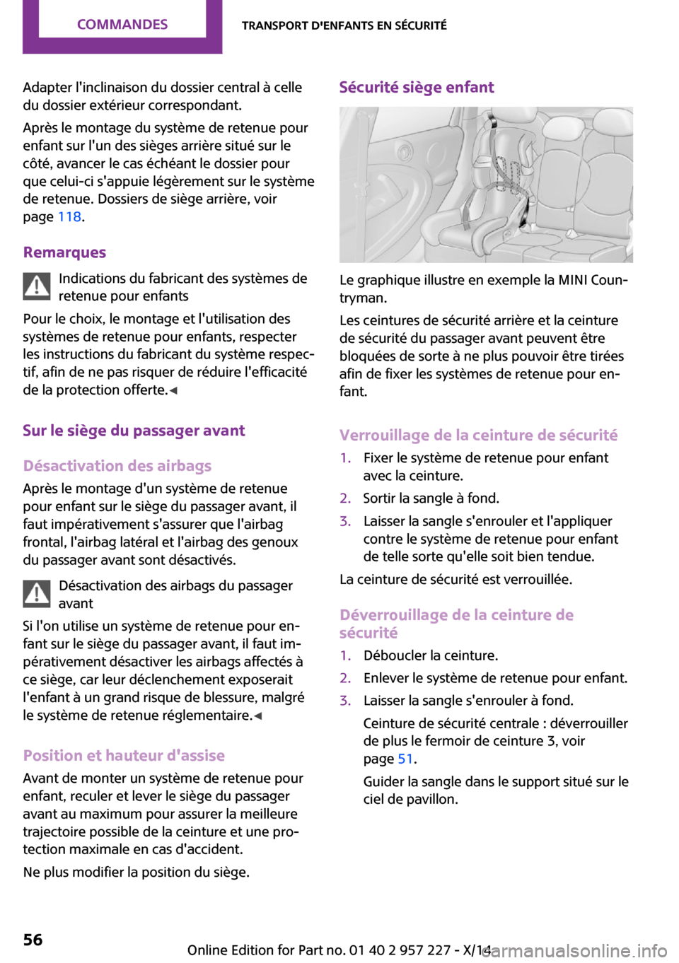 MINI Paceman 2014  Manuel du propriétaire (in French) Adapter linclinaison du dossier central à celle
du dossier extérieur correspondant.
Après le montage du système de retenue pour
enfant sur lun des sièges arrière situé sur le
côté, avancer 