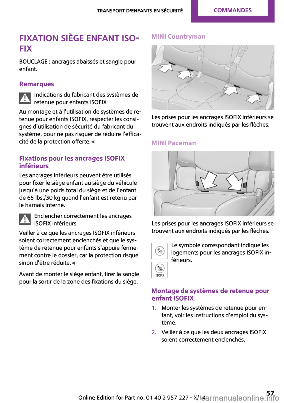 MINI Paceman 2014 Manuel du propriétaire (in French) Fixation siège enfant ISO‐
FIX
BOUCLAGE : ancrages abaissés et sangle pour
enfant.
Remarques Indications du fabricant des systèmes de
retenue pour enfants ISOFIX
Au montage et à lutilisation de MINI Paceman 2014 Manuel du propriétaire (in French) Fixation siège enfant ISO‐
FIX
BOUCLAGE : ancrages abaissés et sangle pour
enfant.
Remarques Indications du fabricant des systèmes de
retenue pour enfants ISOFIX
Au montage et à lutilisation de