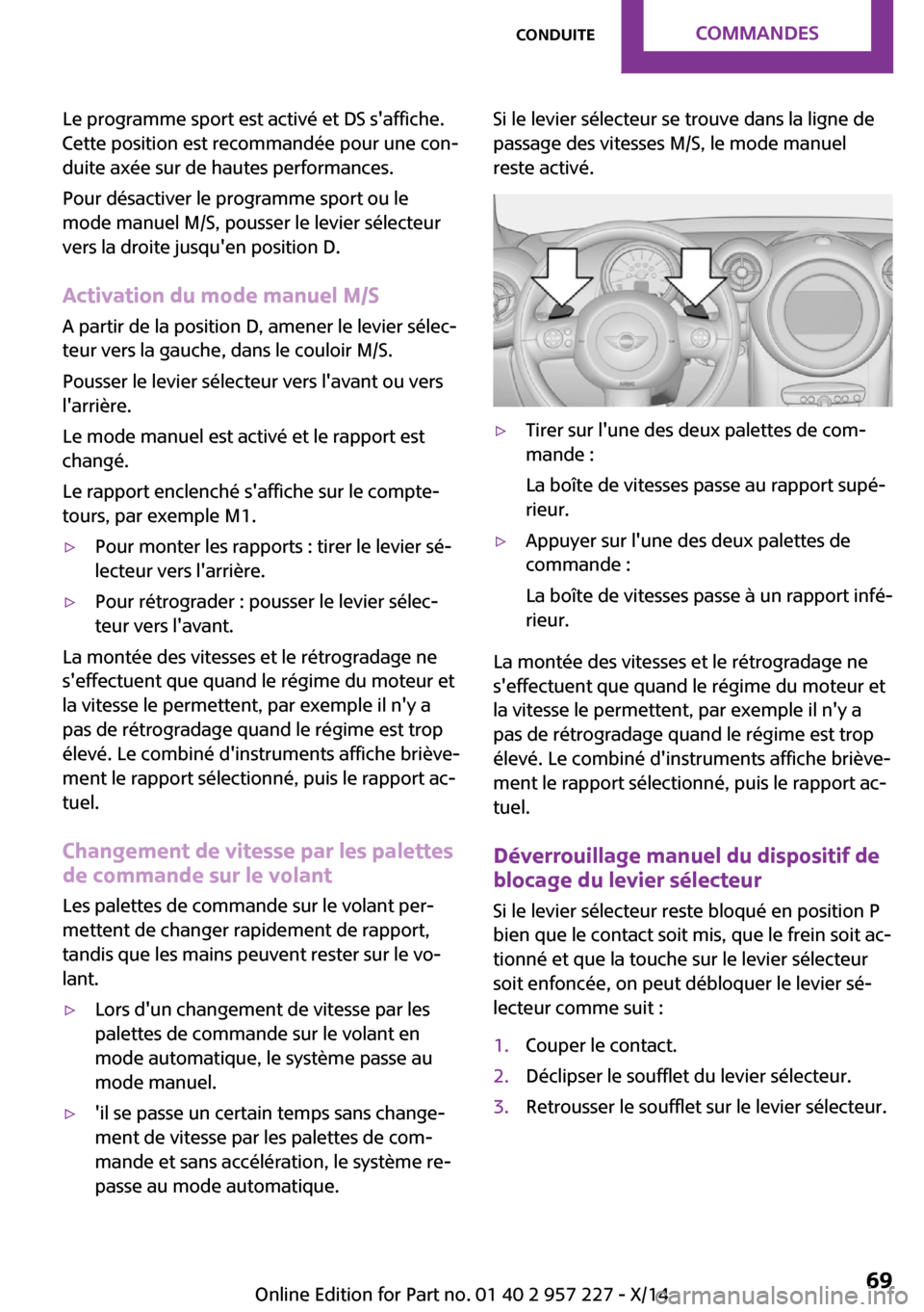 MINI Paceman 2014 Manuel du propriétaire (in French) Le programme sport est activé et DS saffiche.
Cette position est recommandée pour une con‐
duite axée sur de hautes performances.
Pour désactiver le programme sport ou le
mode manuel M/S, pouss MINI Paceman 2014 Manuel du propriétaire (in French) Le programme sport est activé et DS saffiche.
Cette position est recommandée pour une con‐
duite axée sur de hautes performances.
Pour désactiver le programme sport ou le
mode manuel M/S, pouss