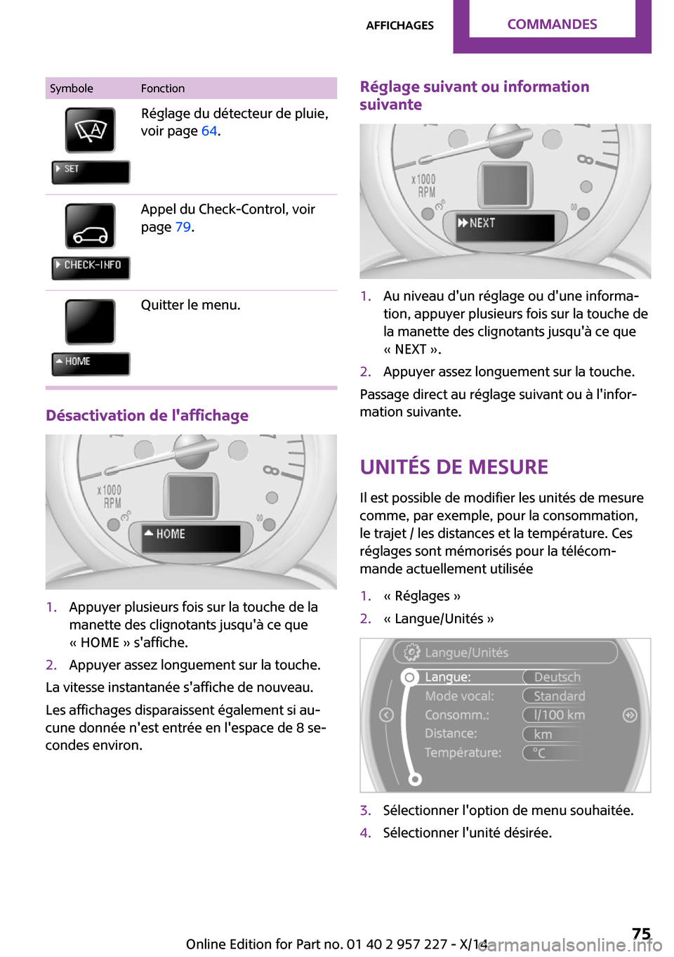 MINI Paceman 2014 Manuel du propriétaire (in French) SymboleFonctionRéglage du détecteur de pluie,
voir page 64.Appel du Check-Control, voir
page 79.Quitter le menu.
Désactivation de laffichage
1.Appuyer plusieurs fois sur la touche de la
manette MINI Paceman 2014 Manuel du propriétaire (in French) SymboleFonctionRéglage du détecteur de pluie,
voir page 64.Appel du Check-Control, voir
page 79.Quitter le menu.
Désactivation de laffichage
1.Appuyer plusieurs fois sur la touche de la
manette