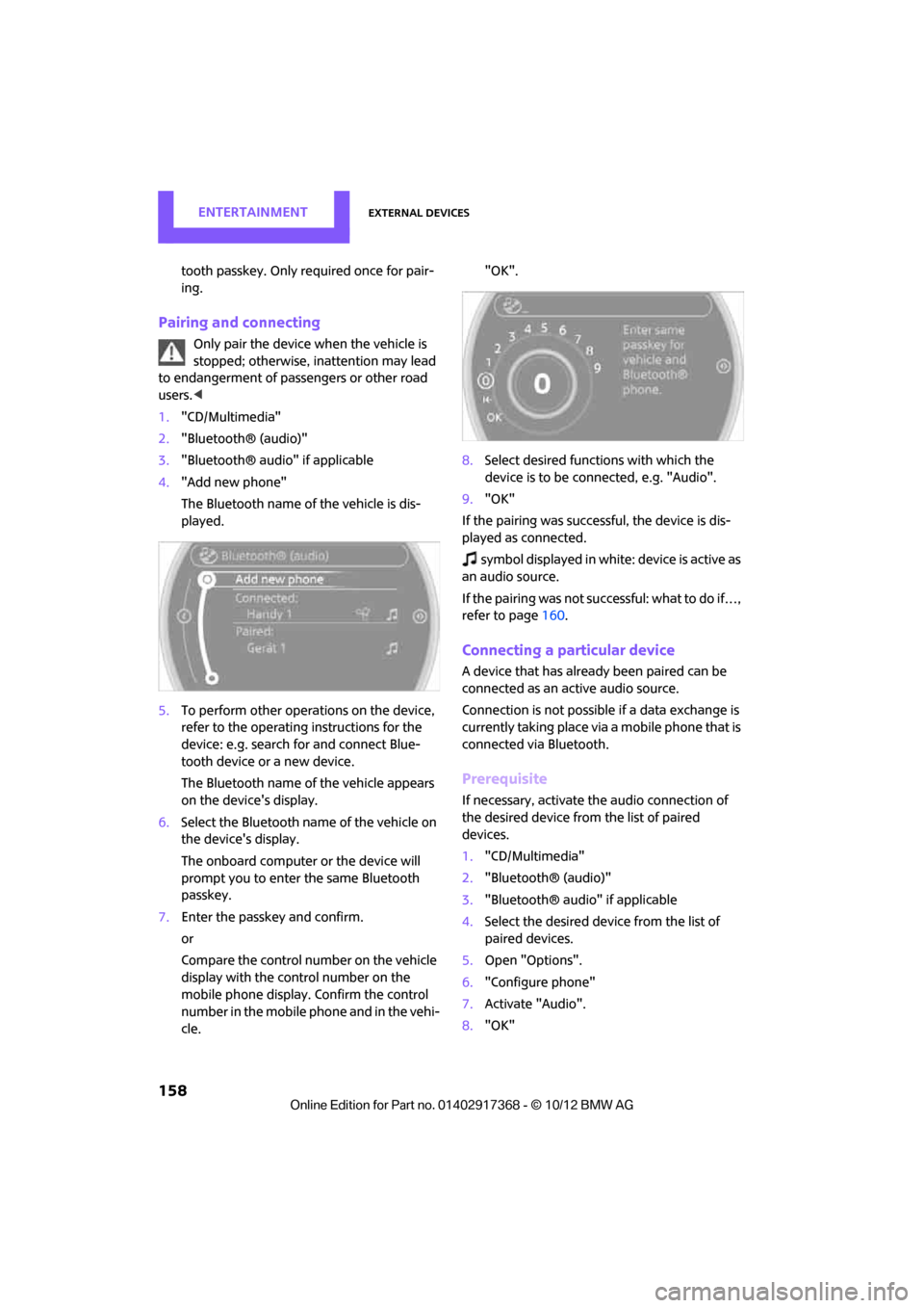 MINI Paceman 2013 Owners Manual EntertainmentExternal devices
158
tooth passkey. Only required once for pair-
ing.
Pairing and connecting
Only pair the device when the vehicle is
stopped; otherwise, inattention may lead
to endange MINI Paceman 2013 Owners Manual EntertainmentExternal devices
158
tooth passkey. Only required once for pair-
ing.
Pairing and connecting
Only pair the device when the vehicle is
stopped; otherwise, inattention may lead
to endange