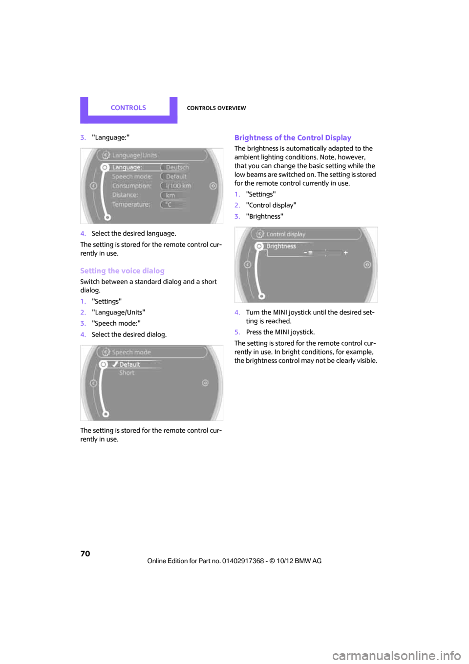 MINI Paceman 2013 Manual PDF CONTROLSControls overview
70
3."Language:"
4. Select the desired language.
The setting is stored fo r the remote control cur-
rently in use.
Setting the voice dialog
Switch between a standa rd dialog MINI Paceman 2013 Manual PDF CONTROLSControls overview
70
3."Language:"
4. Select the desired language.
The setting is stored fo r the remote control cur-
rently in use.
Setting the voice dialog
Switch between a standa rd dialog