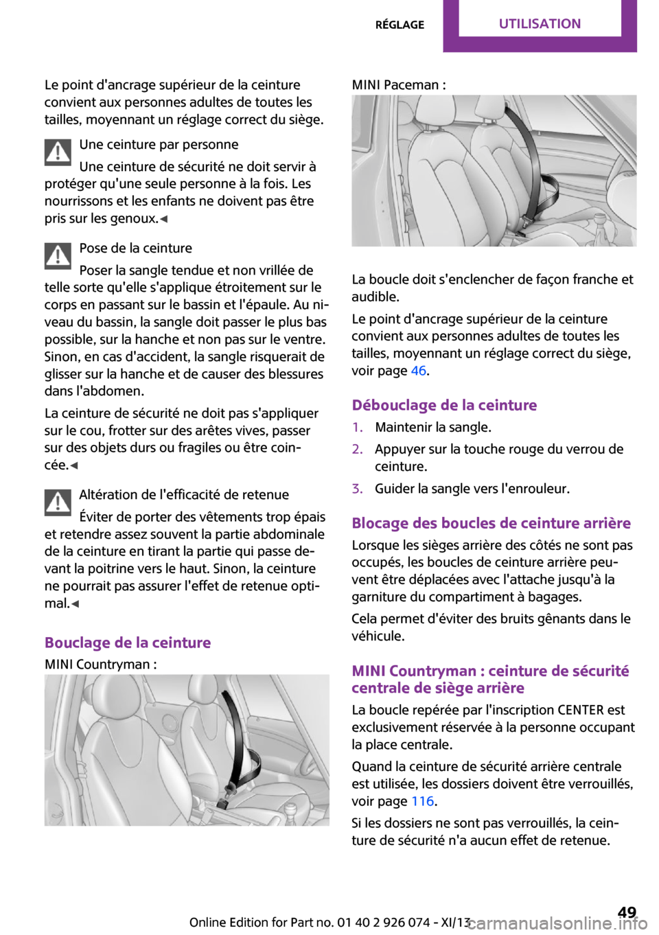 MINI Paceman 2013  Manuel du propriétaire (in French) Le point dancrage supérieur de la ceinture
convient aux personnes adultes de toutes les
tailles, moyennant un réglage correct du siège.
Une ceinture par personne
Une ceinture de sécurité ne doit