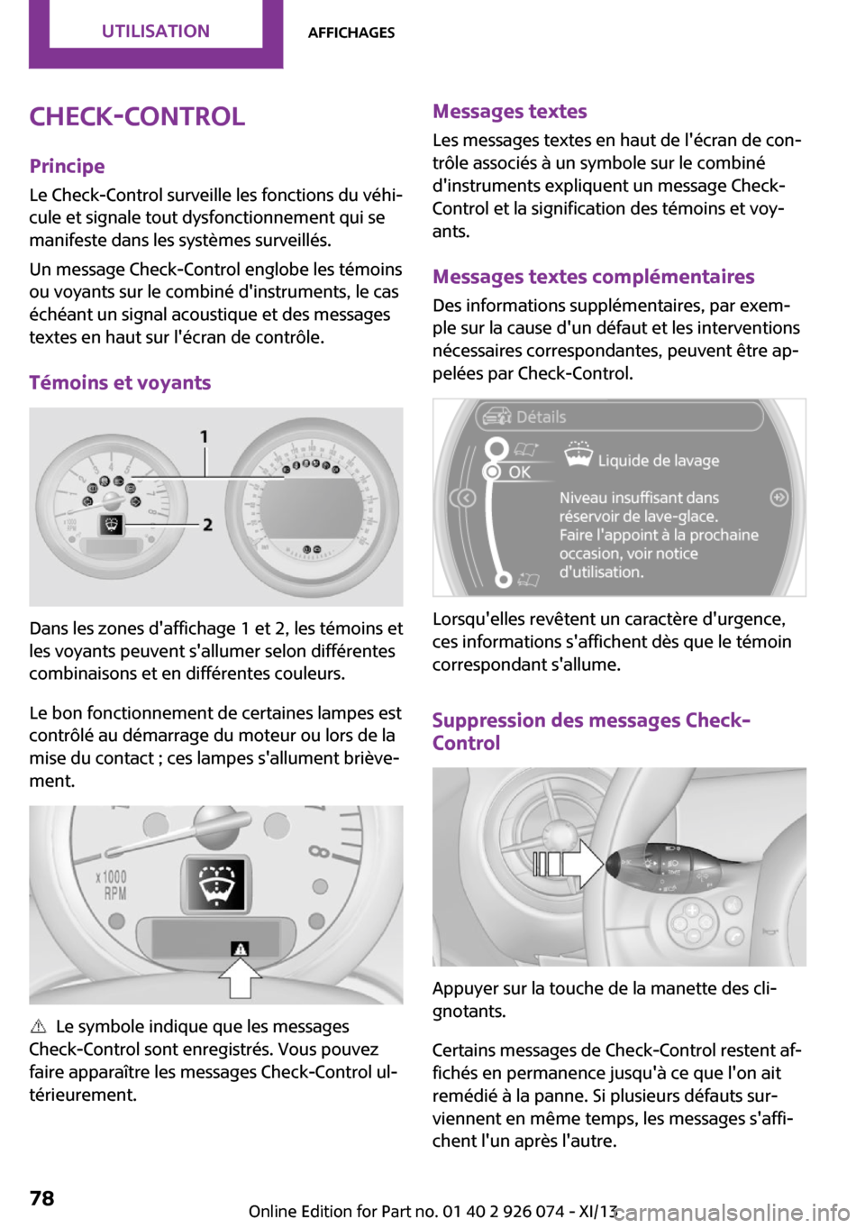 MINI Paceman 2013  Manuel du propriétaire (in French) Check-Control
Principe Le Check-Control surveille les fonctions du véhi‐cule et signale tout dysfonctionnement qui se
manifeste dans les systèmes surveillés.
Un message Check-Control englobe les 