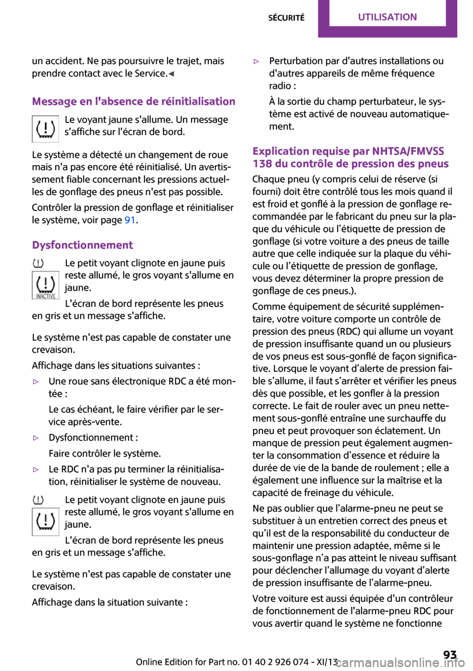 MINI Paceman 2013  Manuel du propriétaire (in French) un accident. Ne pas poursuivre le trajet, mais
prendre contact avec le Service. ◀
Message en labsence de réinitialisation Le voyant jaune sallume. Un message
saffiche sur lécran de bord.
Le sy