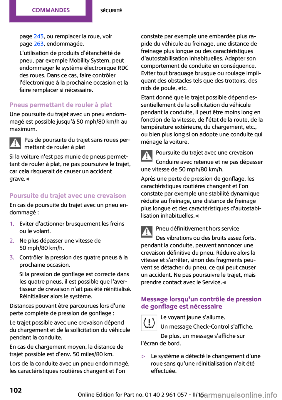 MINI Roadster 2015 Manuel du propriétaire (in French) page 243, ou remplacer la roue, voir
page 263, endommagée.
Lutilisation de produits détanchéité de
pneu, par exemple Mobility System, peut
endommager le système électronique RDC
des roues. Da MINI Roadster 2015 Manuel du propriétaire (in French) page 243, ou remplacer la roue, voir
page 263, endommagée.
Lutilisation de produits détanchéité de
pneu, par exemple Mobility System, peut
endommager le système électronique RDC
des roues. Da