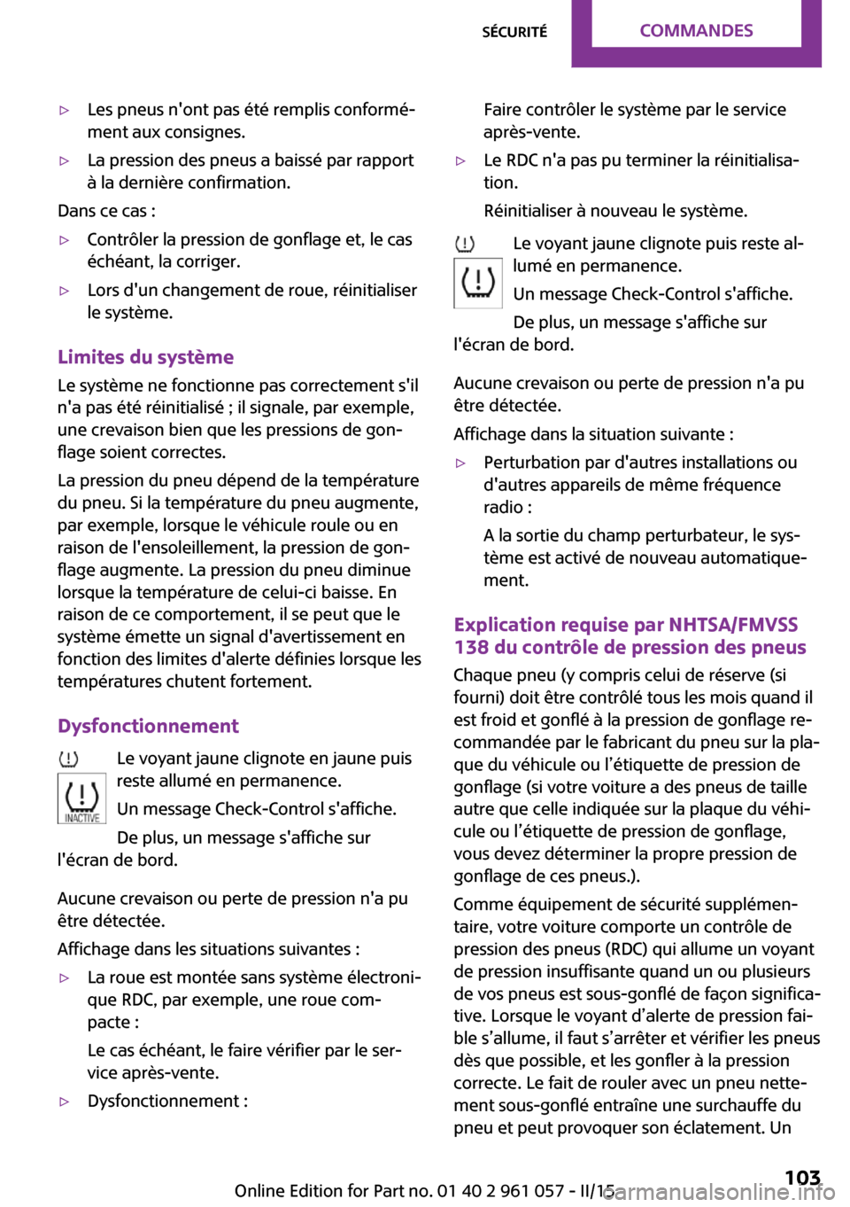 MINI Roadster 2015 Manuel du propriétaire (in French) ▷Les pneus nont pas été remplis conformé‐
ment aux consignes.▷La pression des pneus a baissé par rapport
à la dernière confirmation.
Dans ce cas :
▷Contrôler la pression de gonflage et MINI Roadster 2015 Manuel du propriétaire (in French) ▷Les pneus nont pas été remplis conformé‐
ment aux consignes.▷La pression des pneus a baissé par rapport
à la dernière confirmation.
Dans ce cas :
▷Contrôler la pression de gonflage et