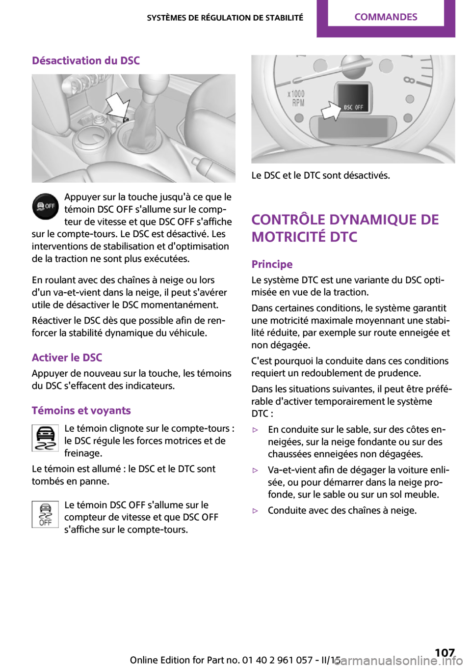 MINI Roadster 2015 Manuel du propriétaire (in French) Désactivation du DSC
Appuyer sur la touche jusquà ce que le
témoin DSC OFF sallume sur le comp‐
teur de vitesse et que DSC OFF saffiche
sur le compte-tours. Le DSC est désactivé. Les
interve MINI Roadster 2015 Manuel du propriétaire (in French) Désactivation du DSC
Appuyer sur la touche jusquà ce que le
témoin DSC OFF sallume sur le comp‐
teur de vitesse et que DSC OFF saffiche
sur le compte-tours. Le DSC est désactivé. Les
interve
